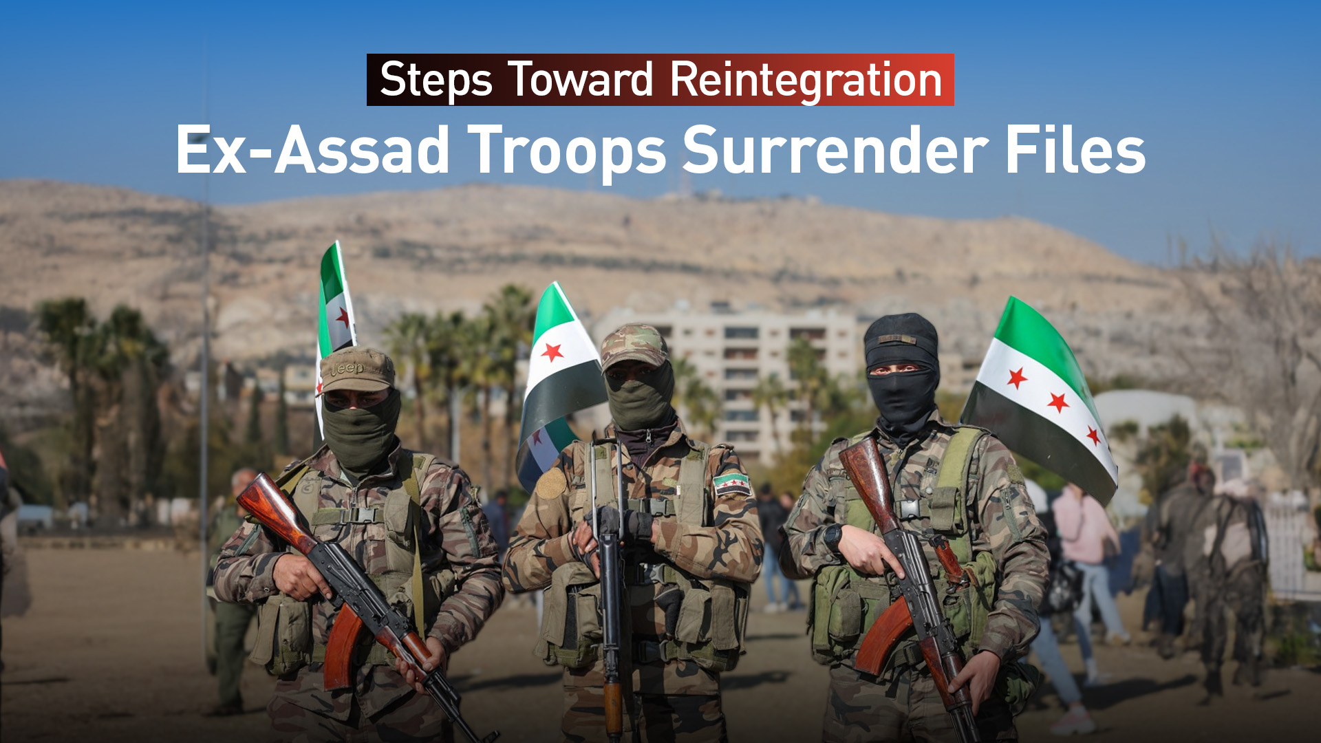 Hundreds of Assad regime soldiers seek reconciliation with military operations command in Syria