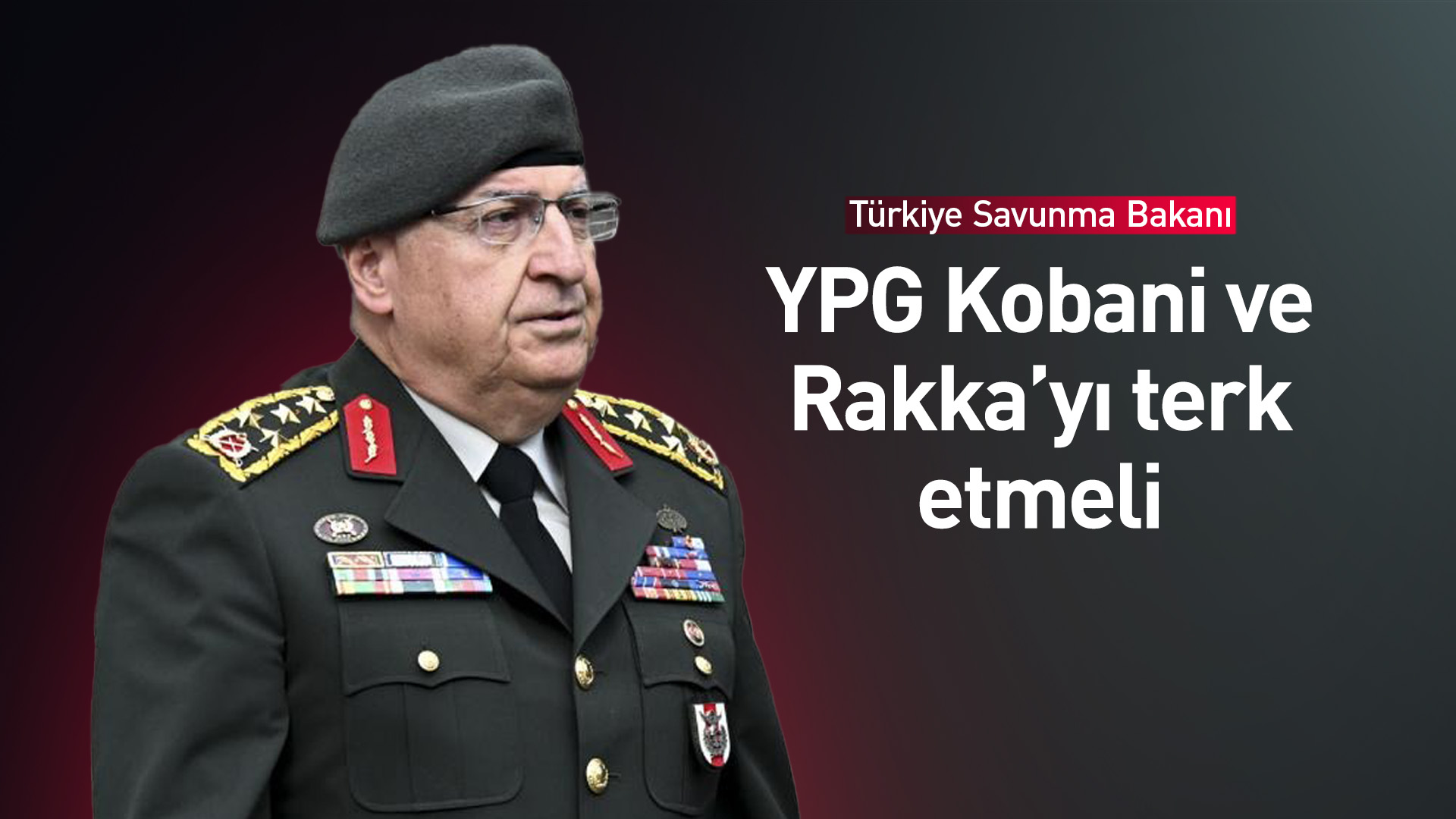 Yaşar Güler: Yeni yönetim YPG'ye silah bırakmaları konusunda telkinlerde bulunuyor