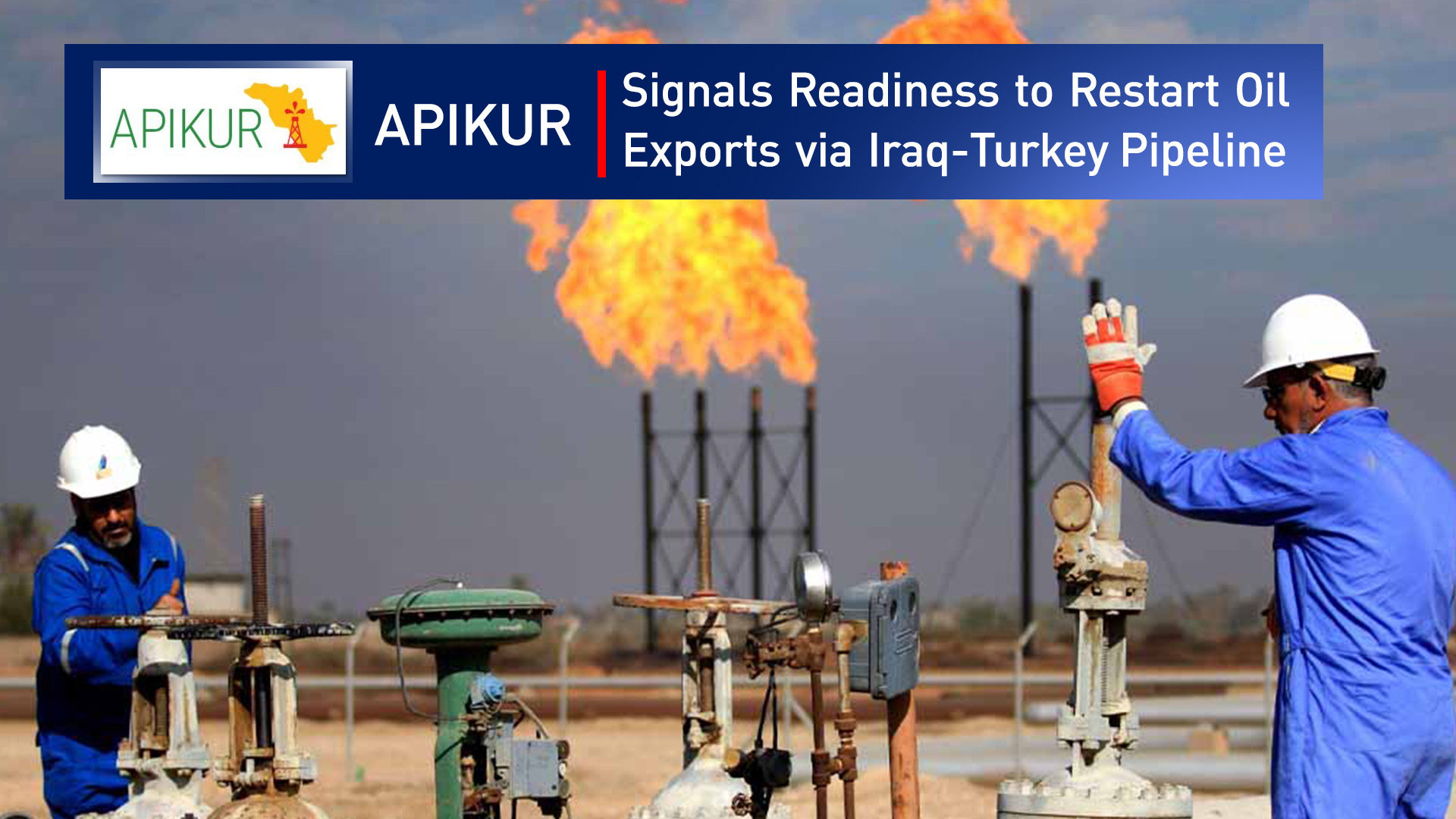 APIKUR Signals Readiness to Restart Oil Exports via Iraq-Turkey Pipeline