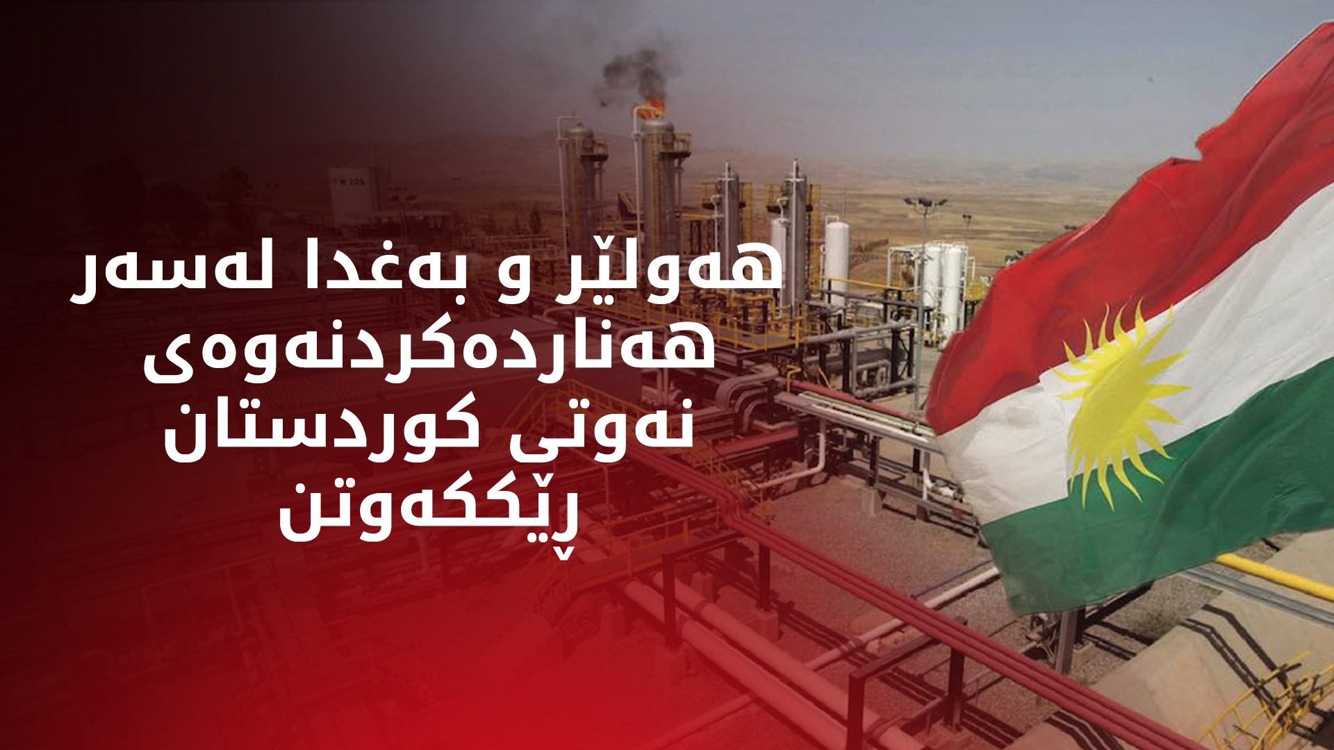 هەولێر و بەغدا لەسەر هەناردەکردنەوەی نەوتی کوردستان ڕێککەوتن
