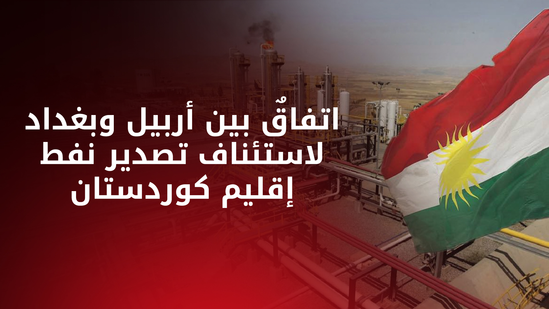 أربيل وبغداد تتّفقان على بدء استئناف تصدير نفط كوردستان