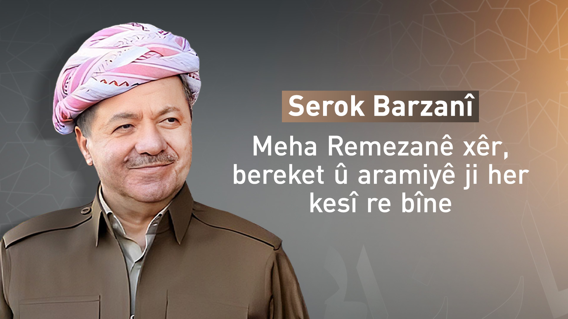 Serok Barzanî hatina meha Remezanê li Misilmanan pîroz dike