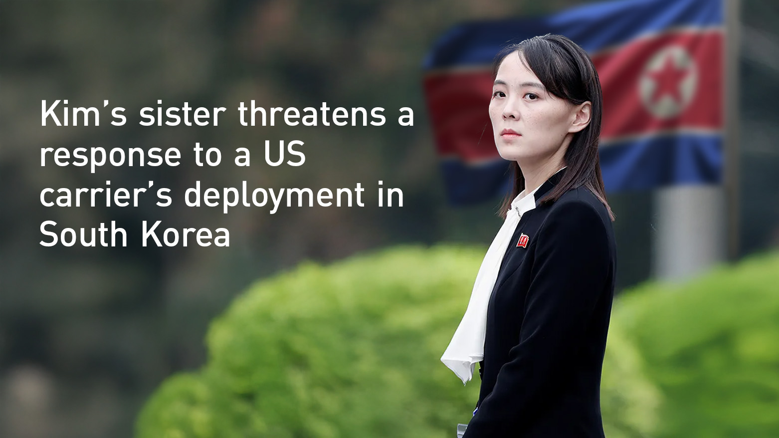 Kim’s sister threatens a response to a US carrier’s deployment in South Korea
