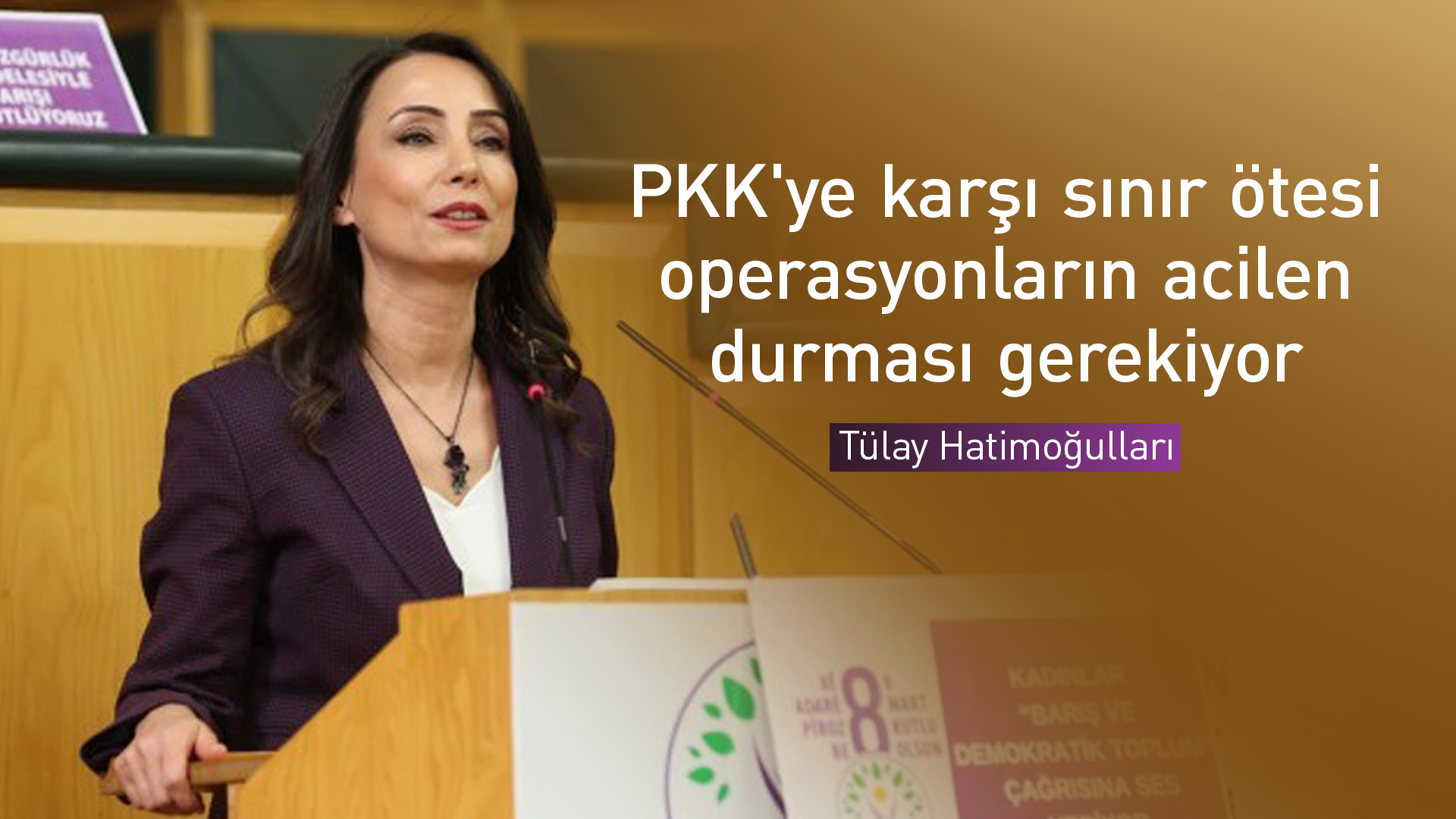 Tülay Hatimoğulları: PKK'ye karşı sınır ötesi operasyonların acilen durması gerekiyor