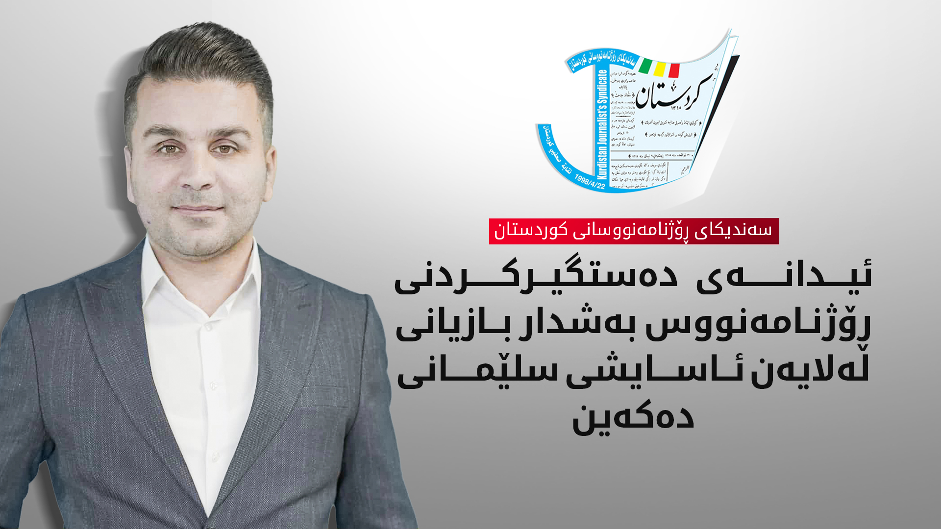 سەندیکای ڕۆژنامەنووسان: دەستگیرکردنی ڕۆژنامەنووس بەشدار بازیانی پێشێلکردنی زەقی یاسایە