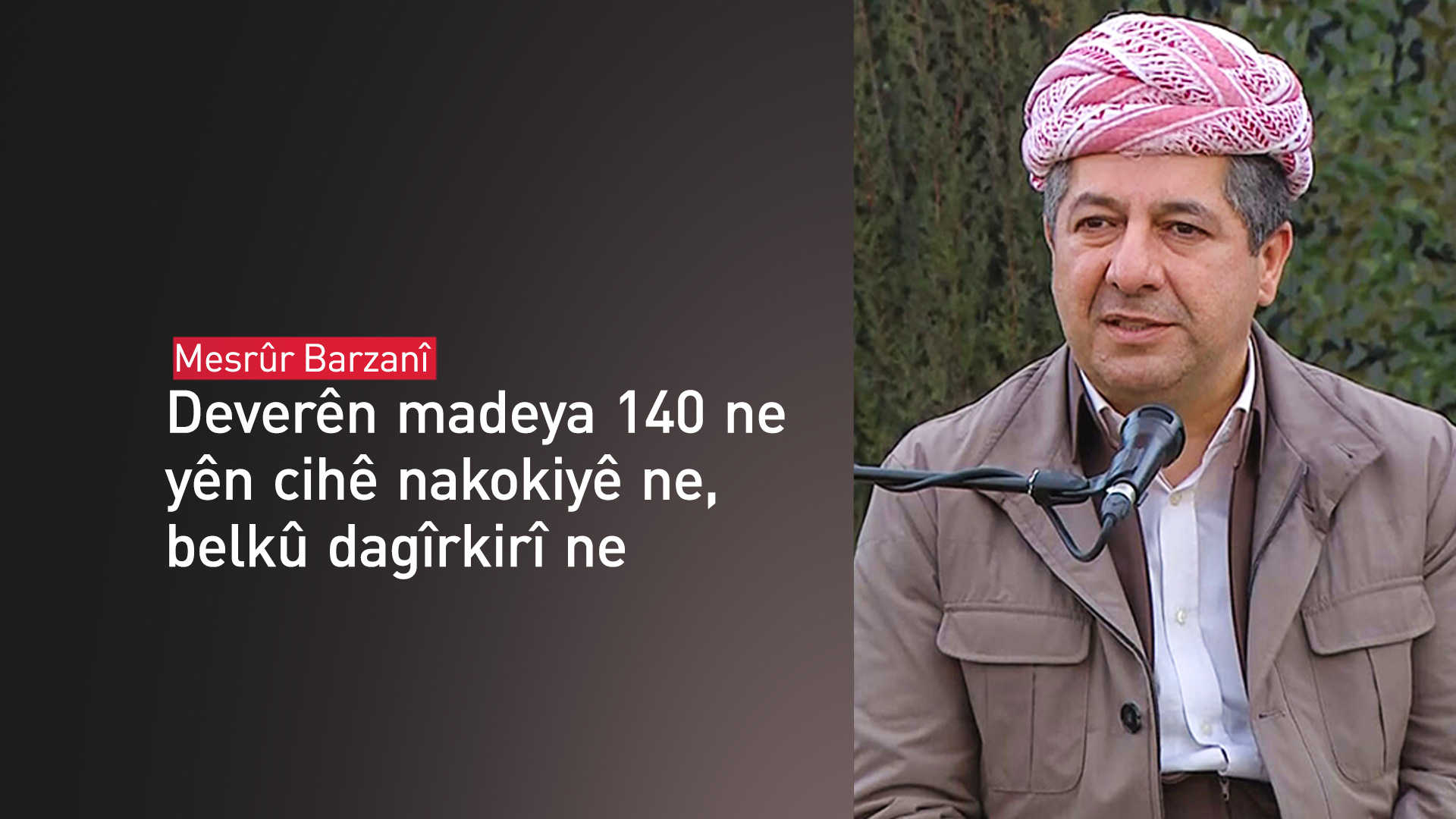 Mesrûr Barzanî: Deverên madeya 140 ne yên cihê nakokiyê ne, belkû dagîrkirî ne