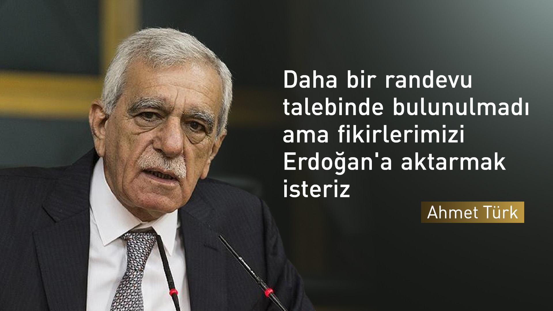 Ahmet Türk: Fikirlerimizi Erdoğan'a aktarmak isteriz