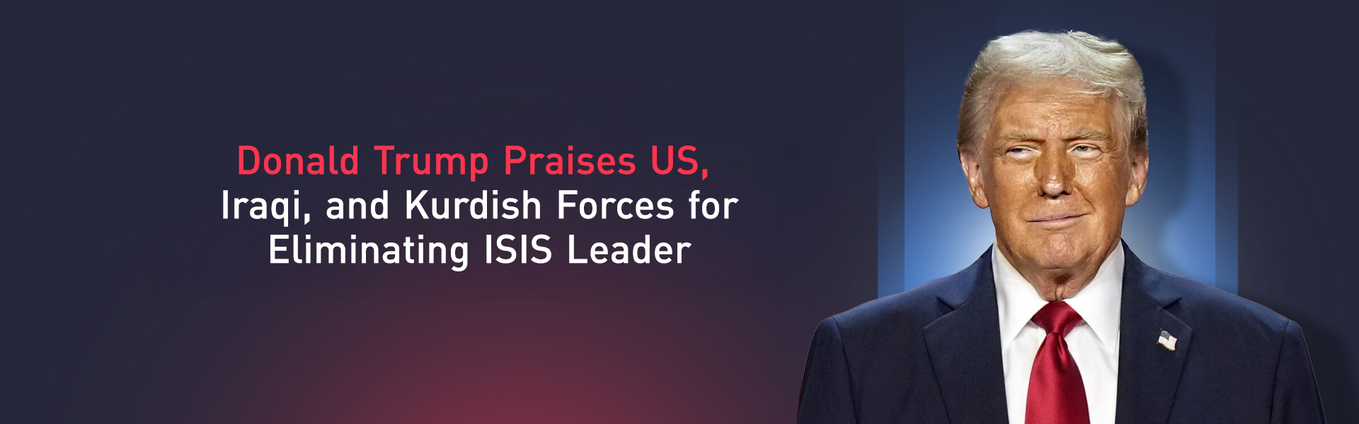 Trump Applauds Killing of ISIS’s Leader in Joint U.S.-Iraq-Kurdistan Operation