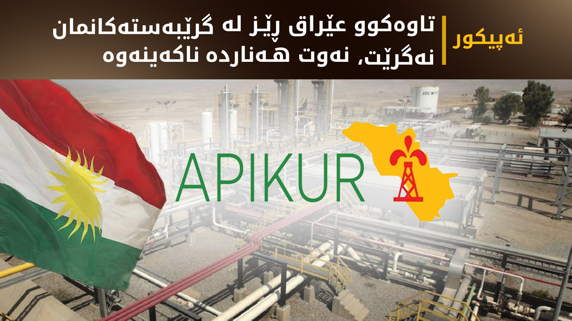ئەپیکور لە ڕێکار و هەنگاوەکانی وەزارەتی نەوتی عێراق ناڕازییە