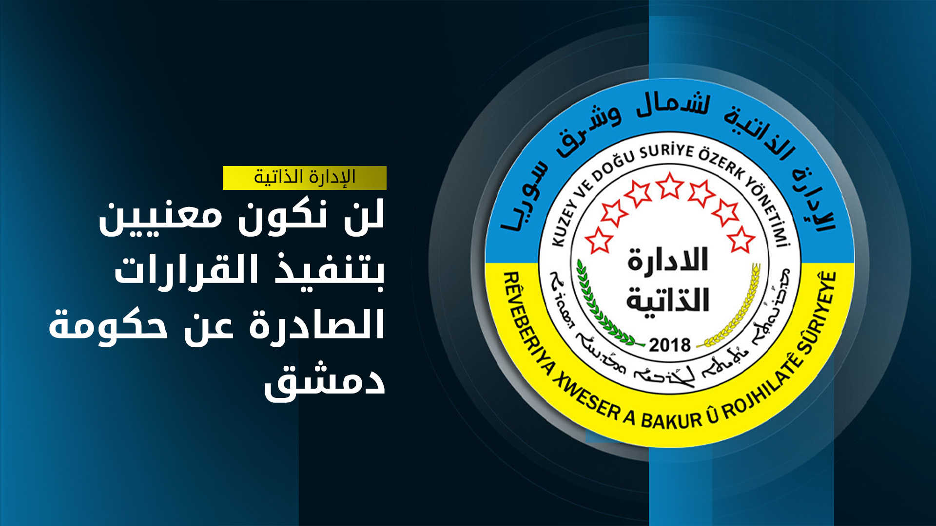 الإدارة الذاتية تعلن موقفها من تشكيل الحكومة السورية الجديدة