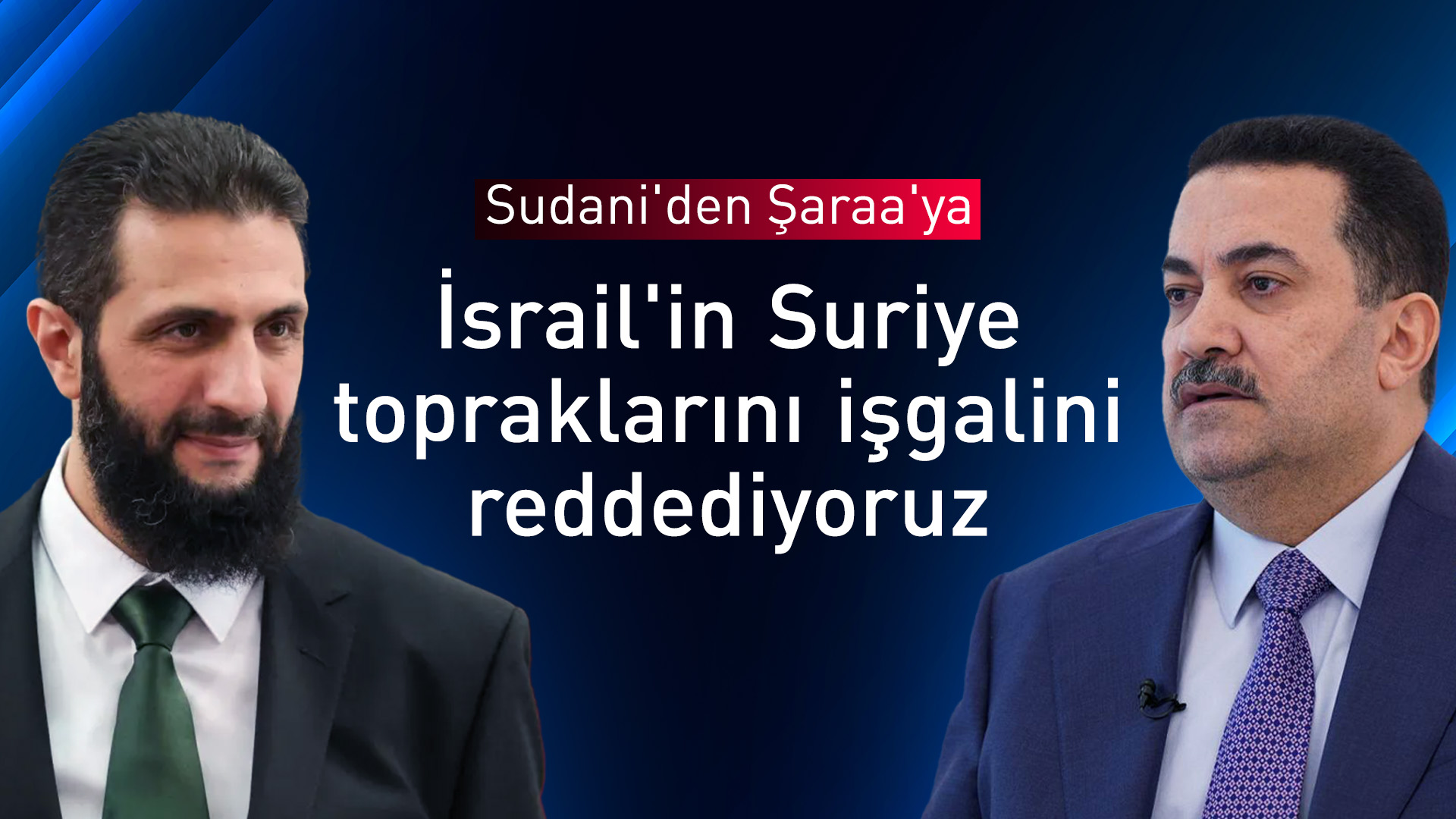 Sudani'den Şaraa'ya: İsrail güçlerinin Suriye topraklarına girmesini reddediyoruz