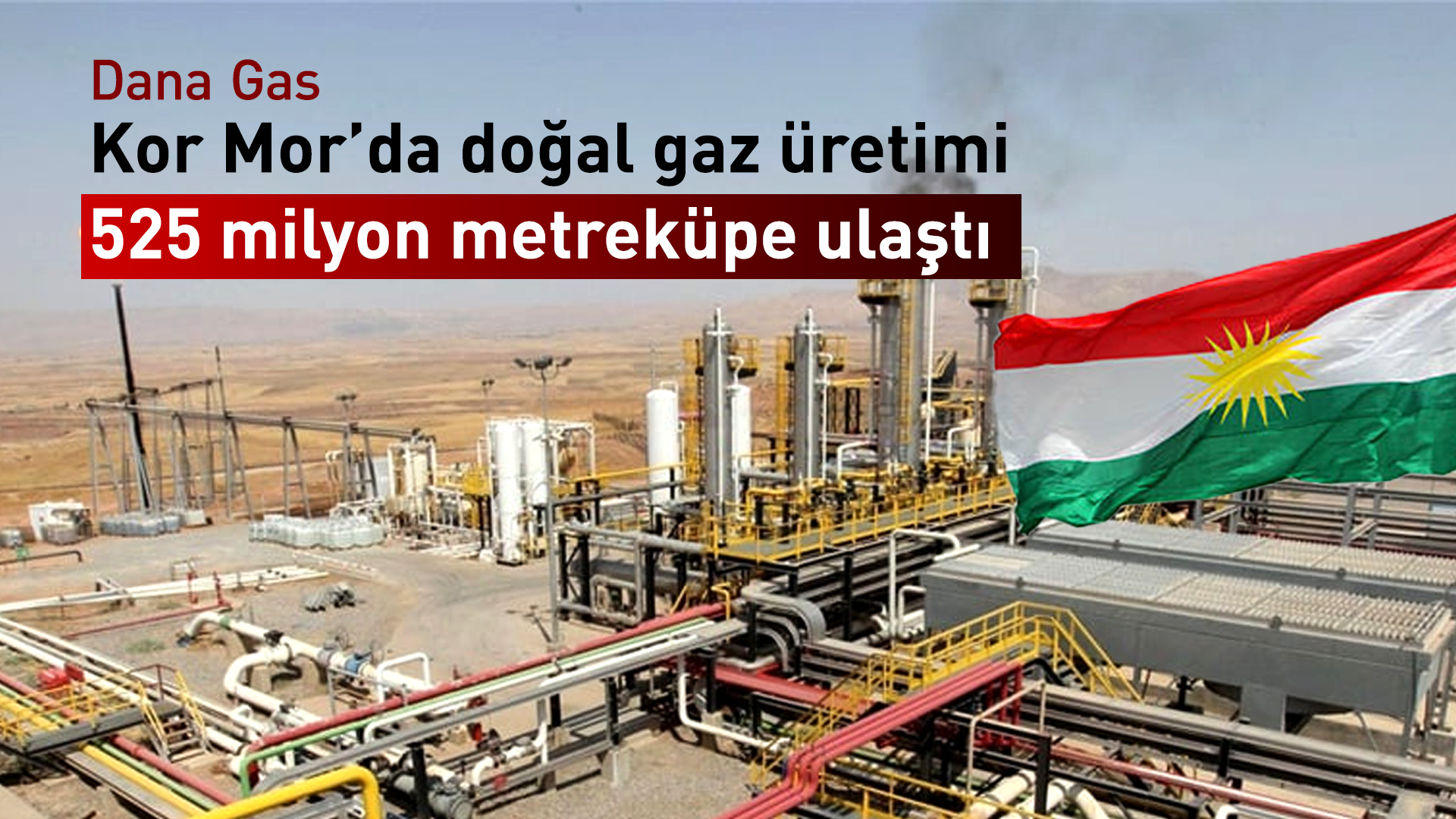 Dana Gas: Kor Mor’da üretim 525 milyon metreküpe ulaştı