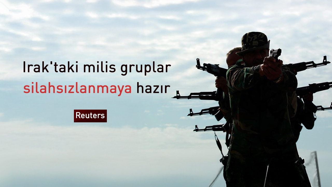 Reuters: Irak'taki milis gruplar silahsızlanmaya hazır