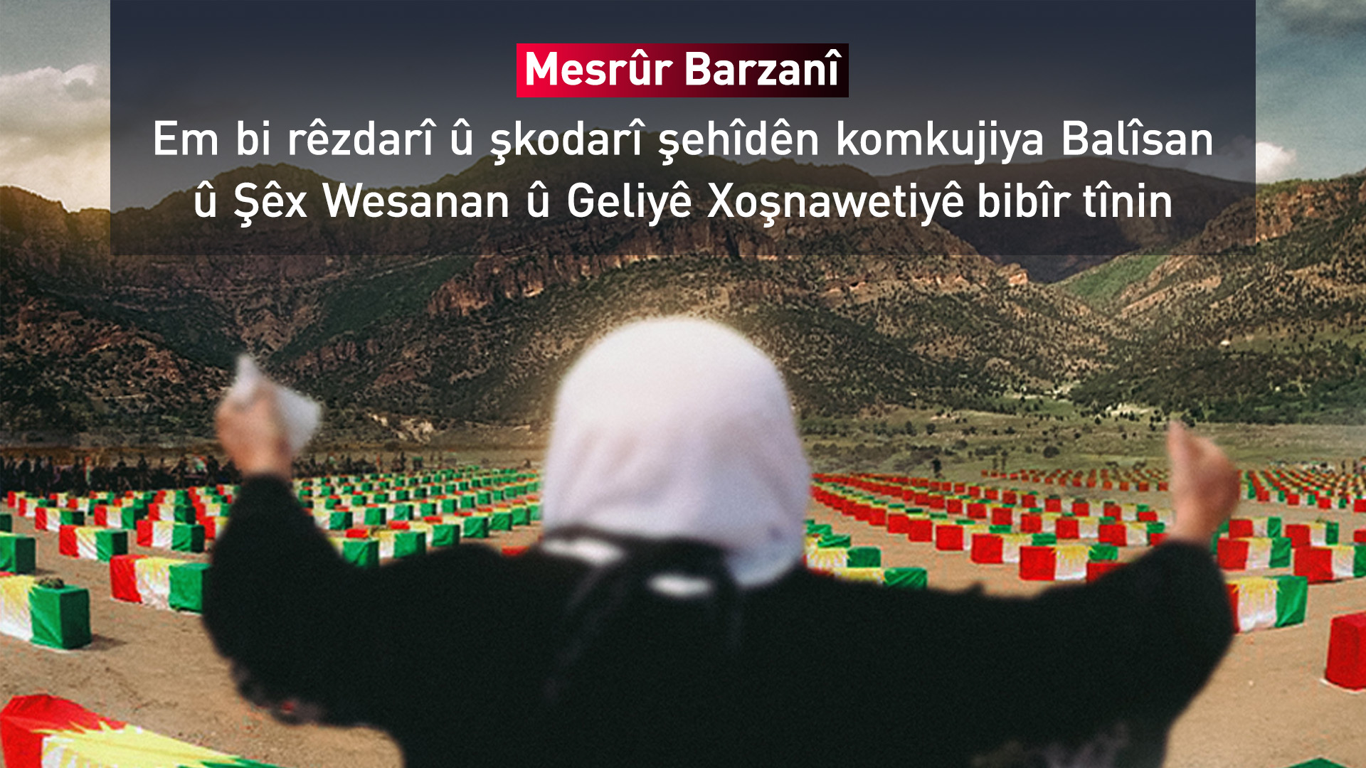 Mesrûr Barzanî: Em komkujiya Balîsan û Şêx Wesanan û Geliyê Xoşnawetiyê ji bîr nakin