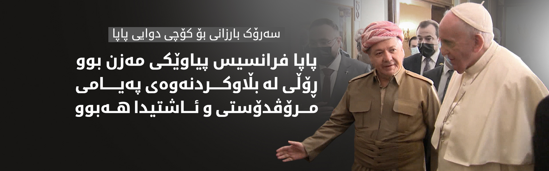 سەرۆک بارزانی: پاپا فرانسیس ڕۆڵێکی بەرزی لە بڵاوکردنەوەی پەیامی مرۆڤدۆستی و ئاشتیدا هەبوو