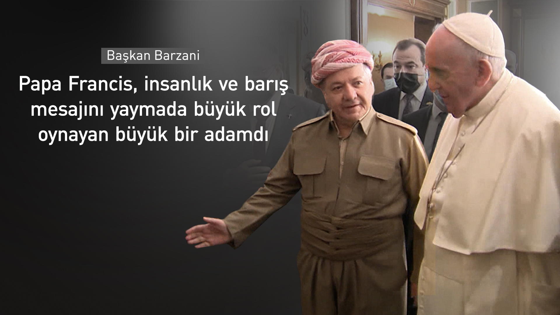 Başkan Barzani: Papa, insanlık ve barış mesajını yaymada büyük rol oynadı