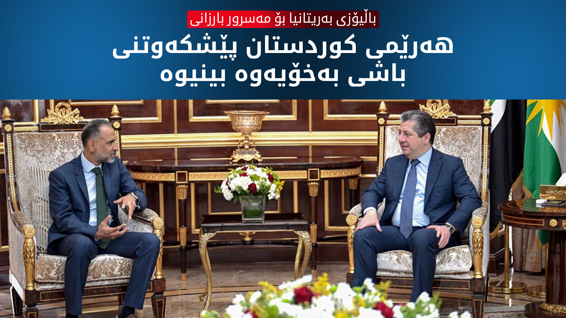 باڵیۆزی بەریتانیا بۆ مەسرور بارزانی: هەرێمی کوردستان پێشکەوتنی باشی بەخۆیەوە بینیوە