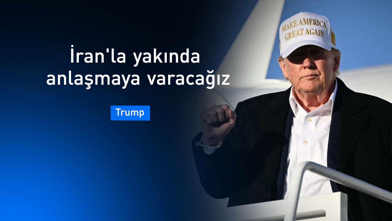 Trump: İran'la çatışmadan yakında anlaşmaya varacağız