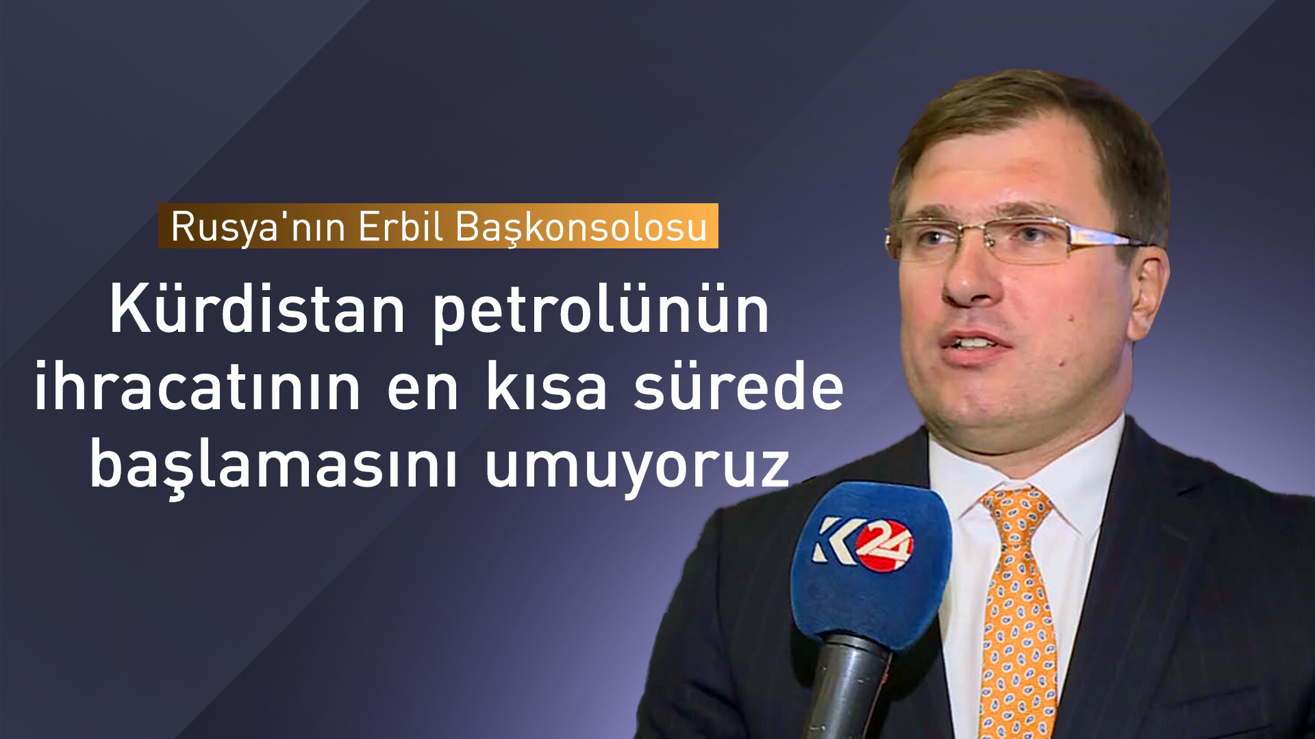 Rusya'nın Erbil Başkonsolosundan petrolün yeniden ihracatına vurgu