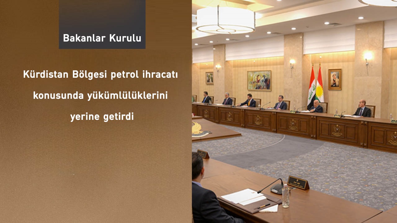 Bakanlar Kurulu: Kürdistan Bölgesi petrol ihracatı konusunda yükümlülüklerini yerine getirdi