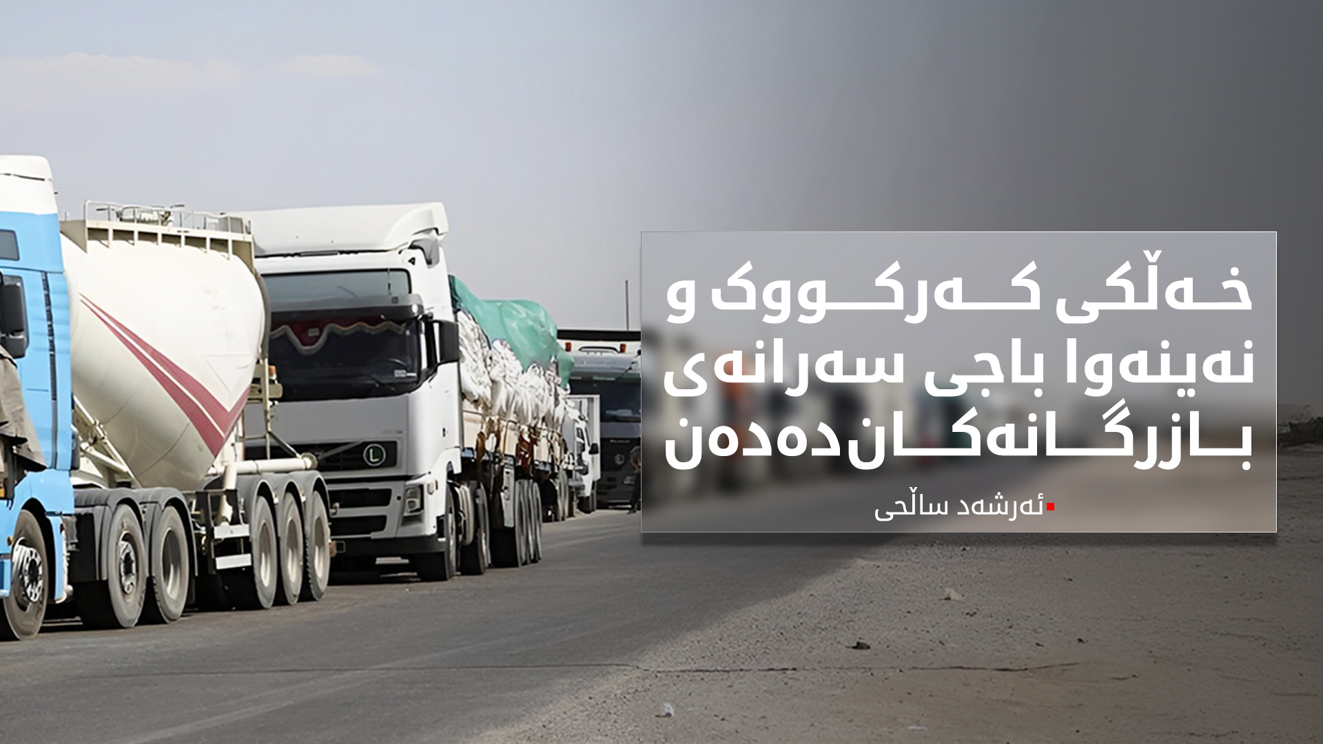 ئەرشەد ساڵحی: باج و سەرانە خەریکە کۆگای بازرگانانی کەرکووک و نەینەوا بەتاڵ دەکات