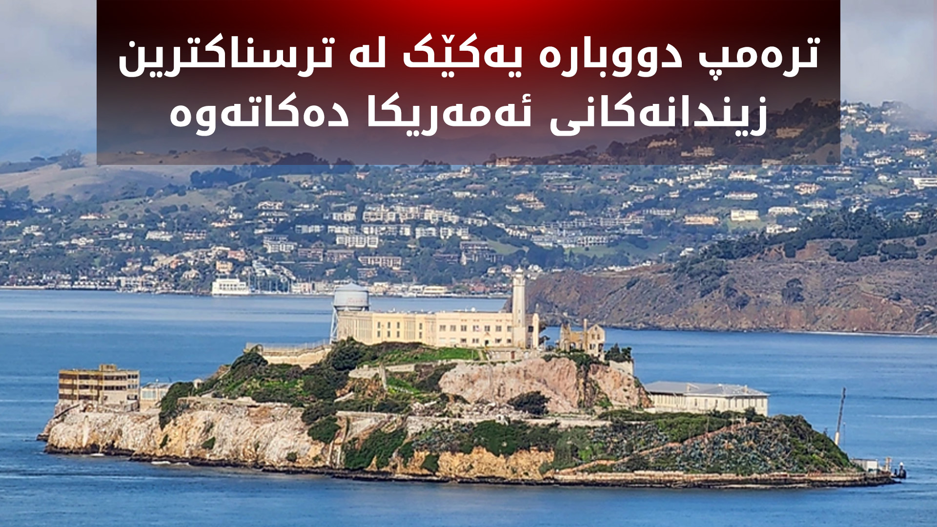 ترەمپ دووبارە یەکێک لە ترسناکترین زیندانەکانی ئەمەریکا دەکاتەوە