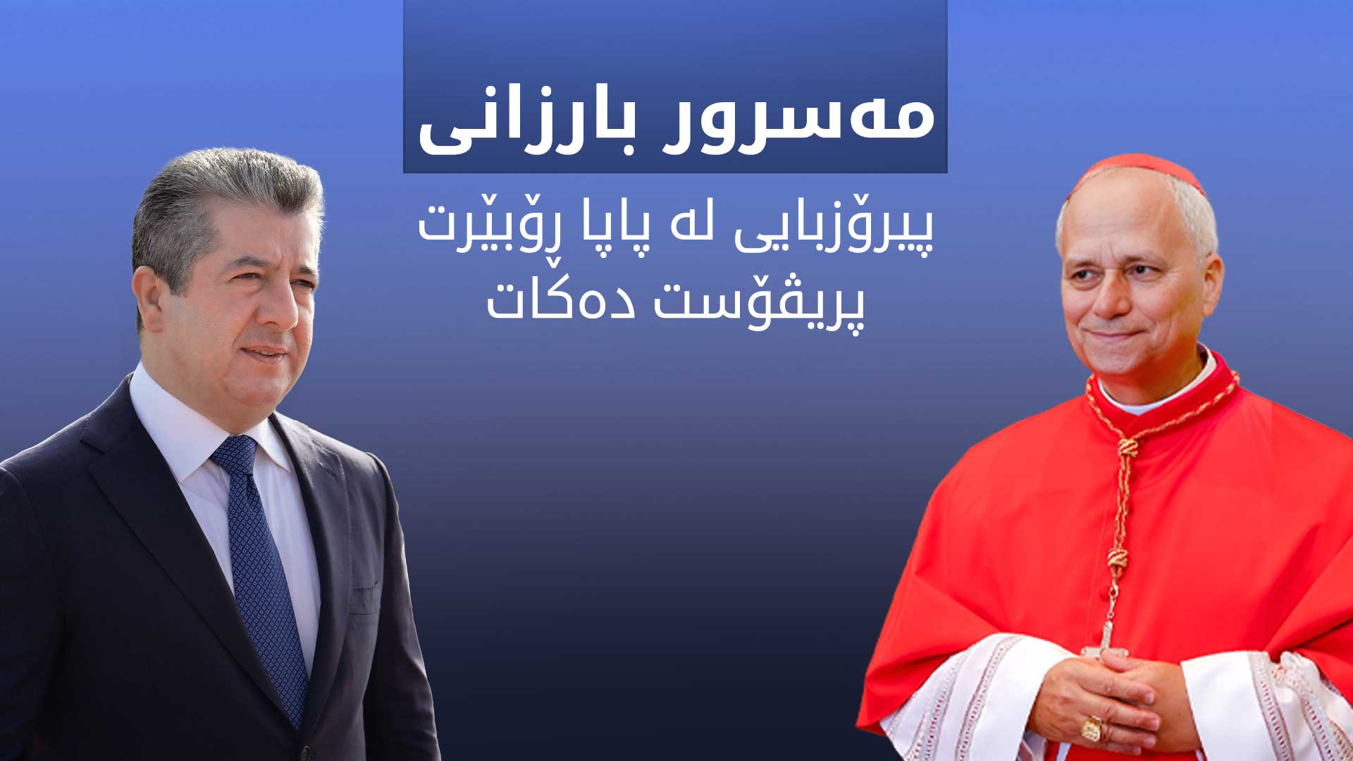 مەسرور بارزانی: هیوادارم پاپایەتیت ببێتە هۆی ئاشتی و لێکتێگەیشتنی نێوان ئایینەکان