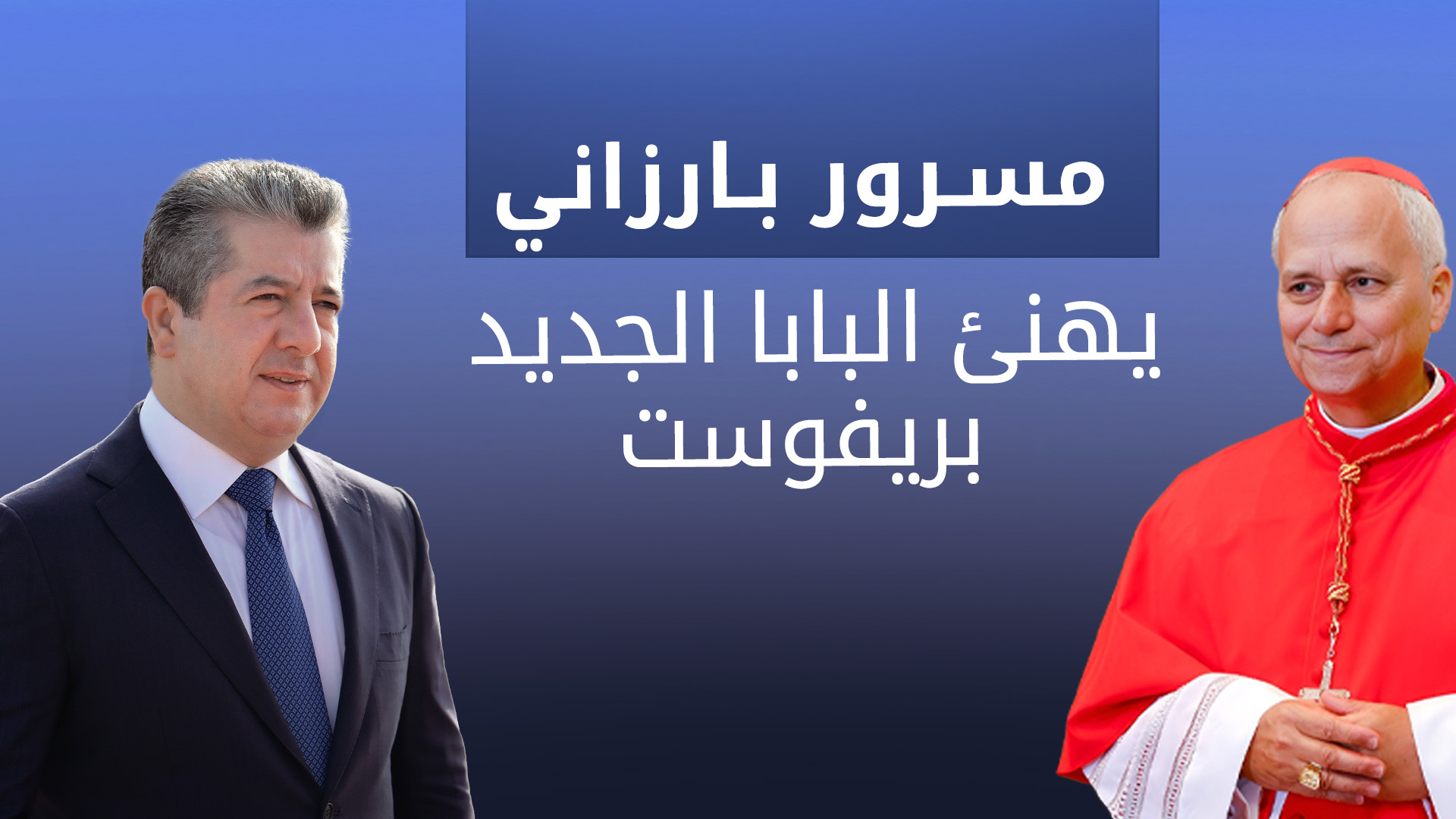 مسرور بارزاني يهنئ البابا الجديد بريفوست بانتخابه رئيساً للكنيسة الكاثوليكية