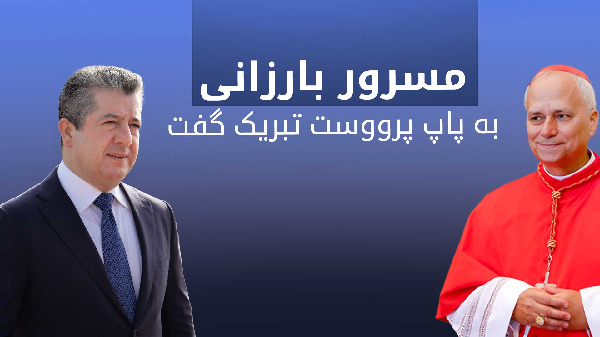 پیام تبریک نخست‌وزیر اقلیم کوردستان به پاپ جدید واتیکان؛ امیدواری به گسترش صلح و گفت‌وگوی بین ادیان
