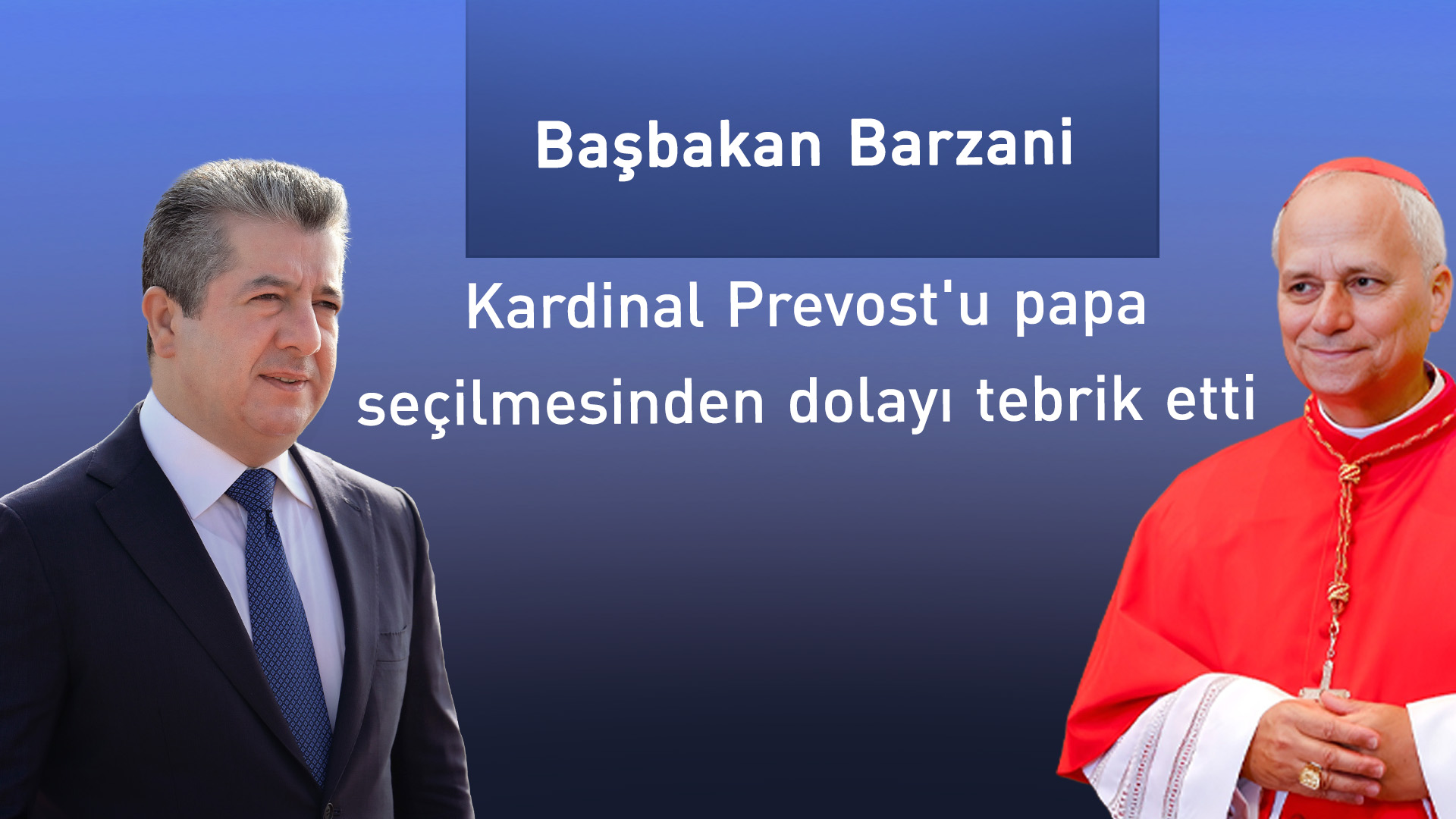 Mesrur Barzani: Papalığınızın barışa ve dinler arası anlayışa yol açmasını umuyorum