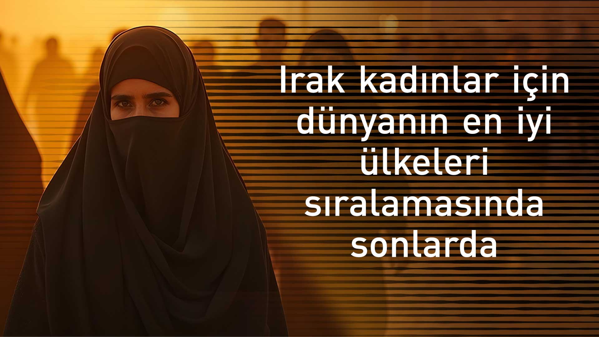 Kadınlar için dünyanın en iyi ülkeleri sıralandı: Irak sonlarda