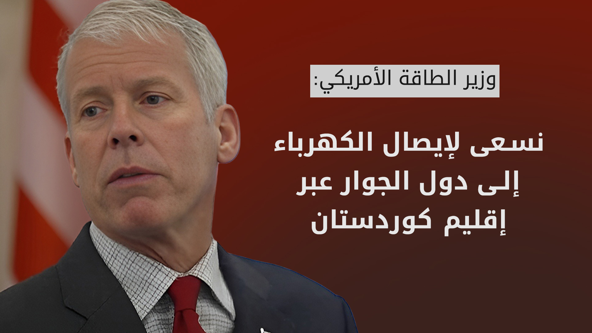 وزير الطاقة الأمريكي: نعتزم توسيع استثماراتنا في قطاع الطاقة بإقليم كوردستان