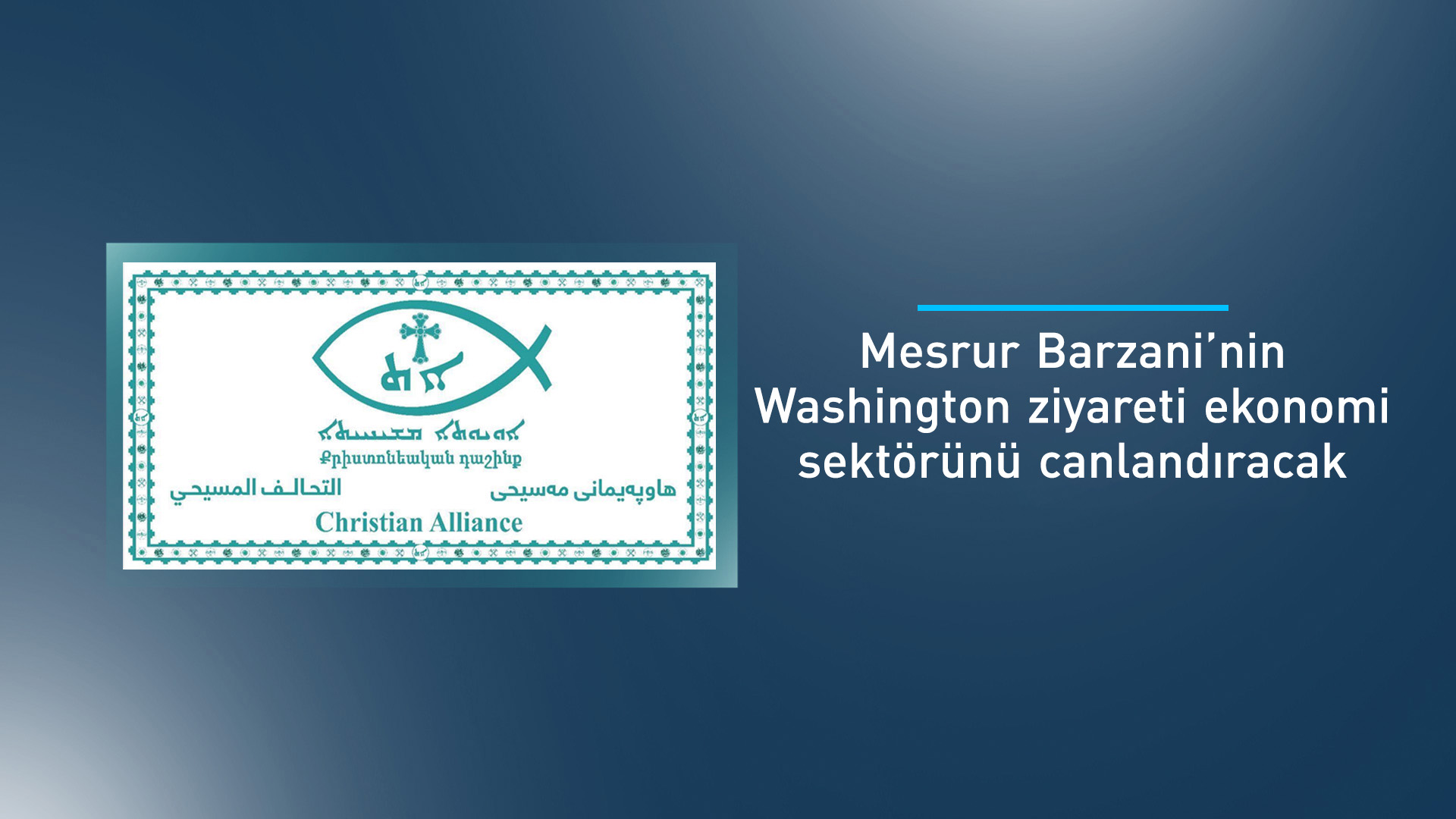 Hristiyan Koalisyonu: Mesrur ​​Barzani'nin Washington ziyareti ekonomi sektörünü canlandıracak