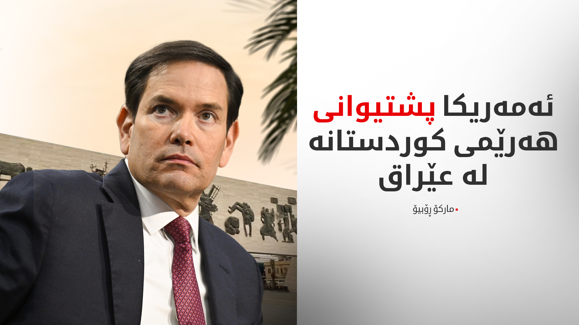 مارکۆ ڕوبیۆ: پشتیوانیی ئەمەریکا بۆ هەرێمی کوردستان وەک بەشێکی سەرەکیی پەیوەندییەکانمان لەگەڵ عێراق دەمێنێتەوە