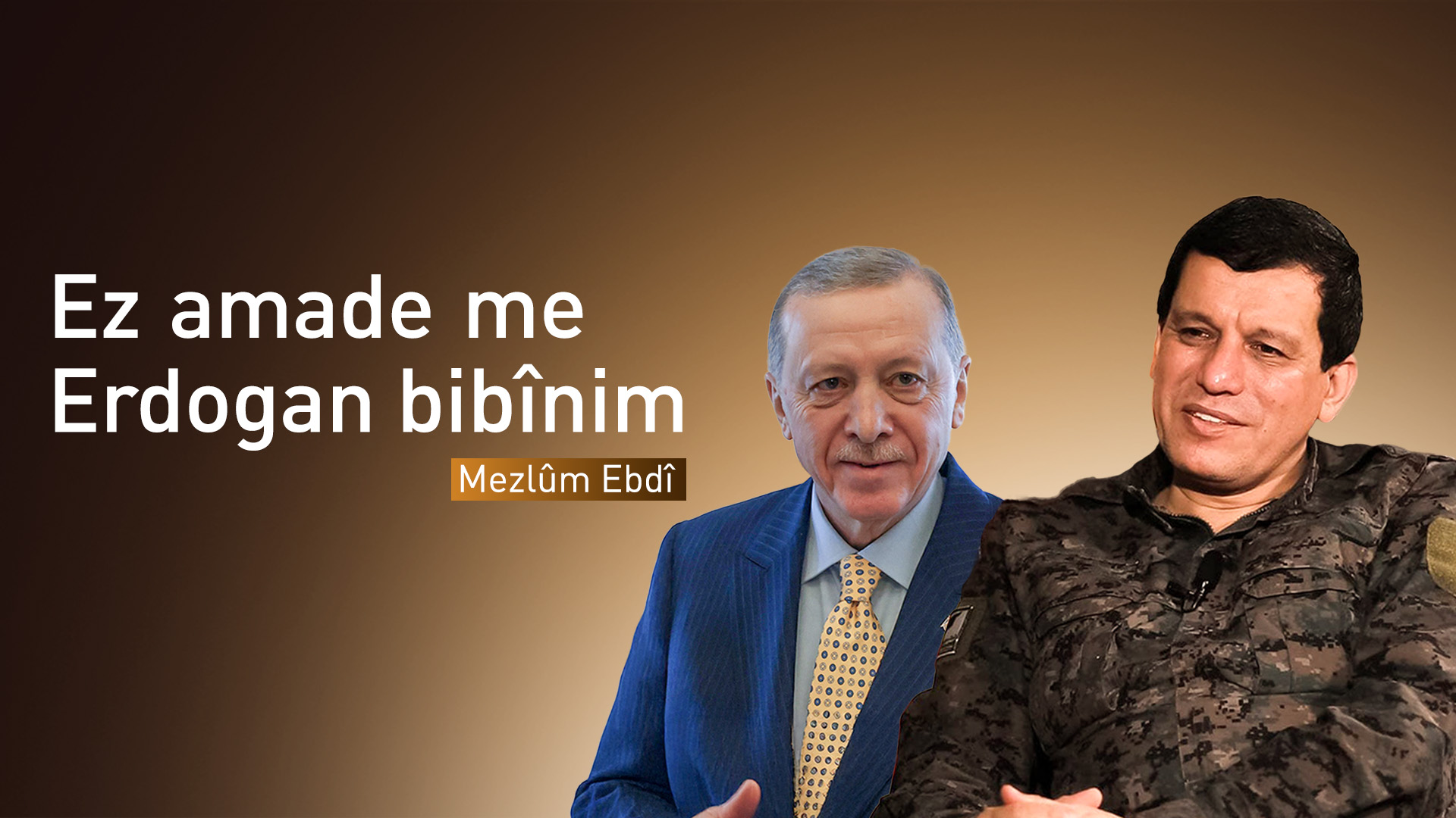 Mezlûm Ebdî: Ez amade me Erdogan bibînim