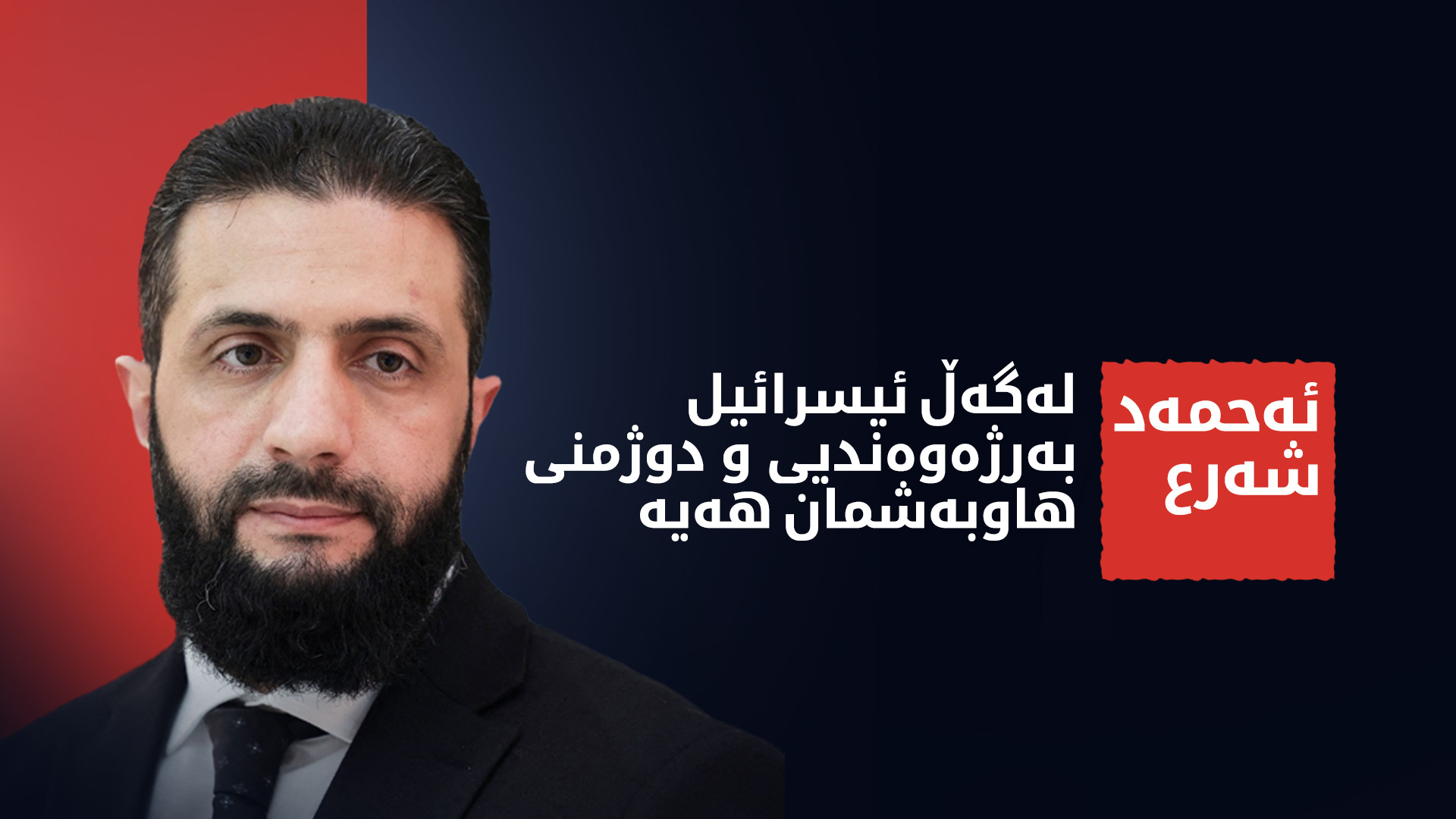 ئەحمەد شەرع: سووریا و ئیسرائیل بەرژەوەندیی و دوژمنی هاوبەشیان هەیە