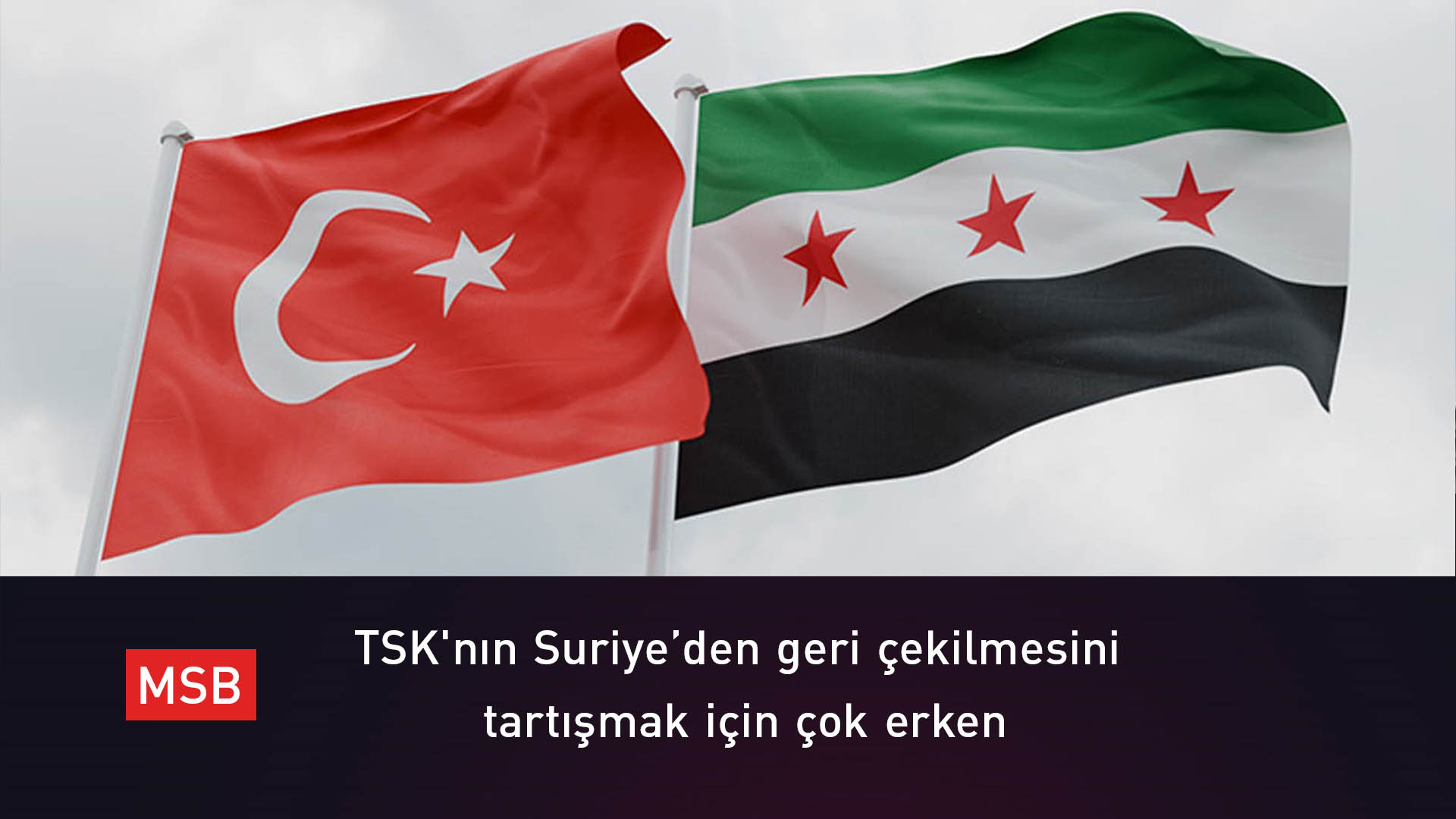 MSB: TSK'nın Suriye’den geri çekilmesini tartışmak için çok erken