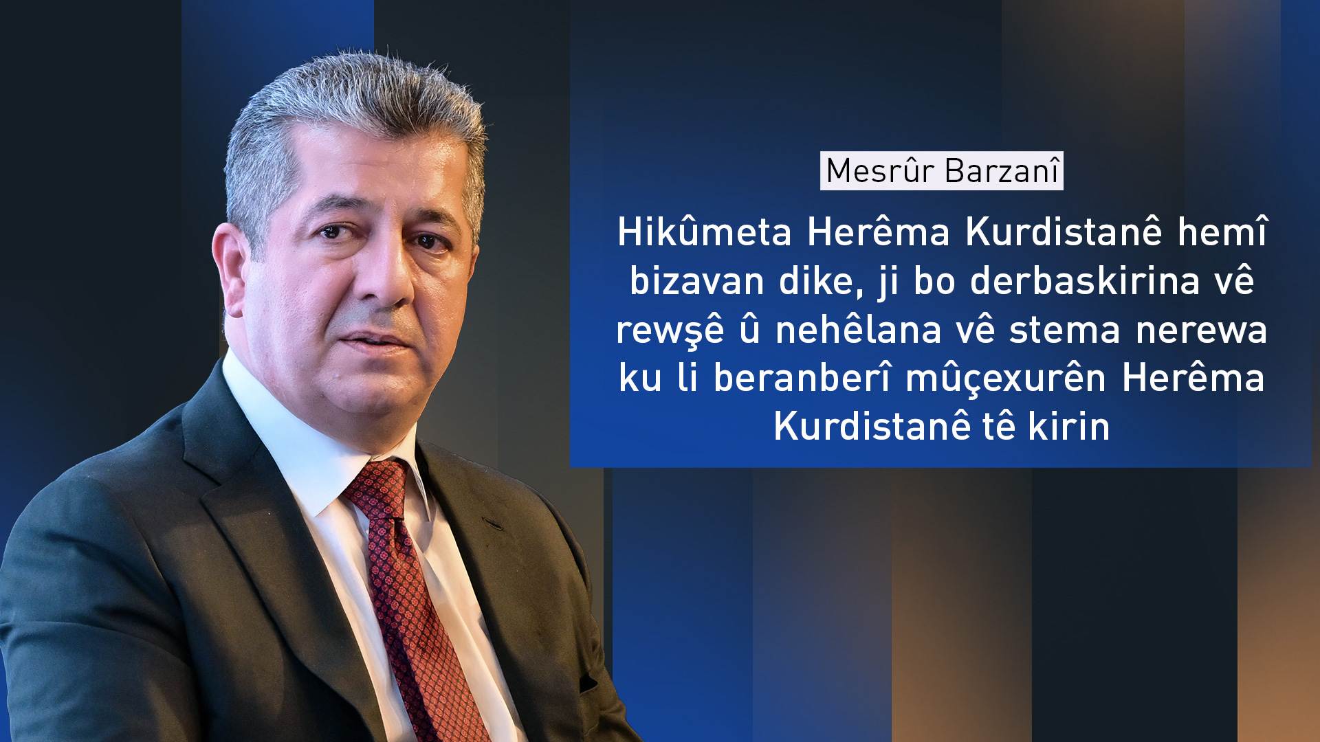 Mesrûr Barzanî: Em hemî bizavan bo çarekirina vê stema nerewa a Hikûmeta Federal dikin