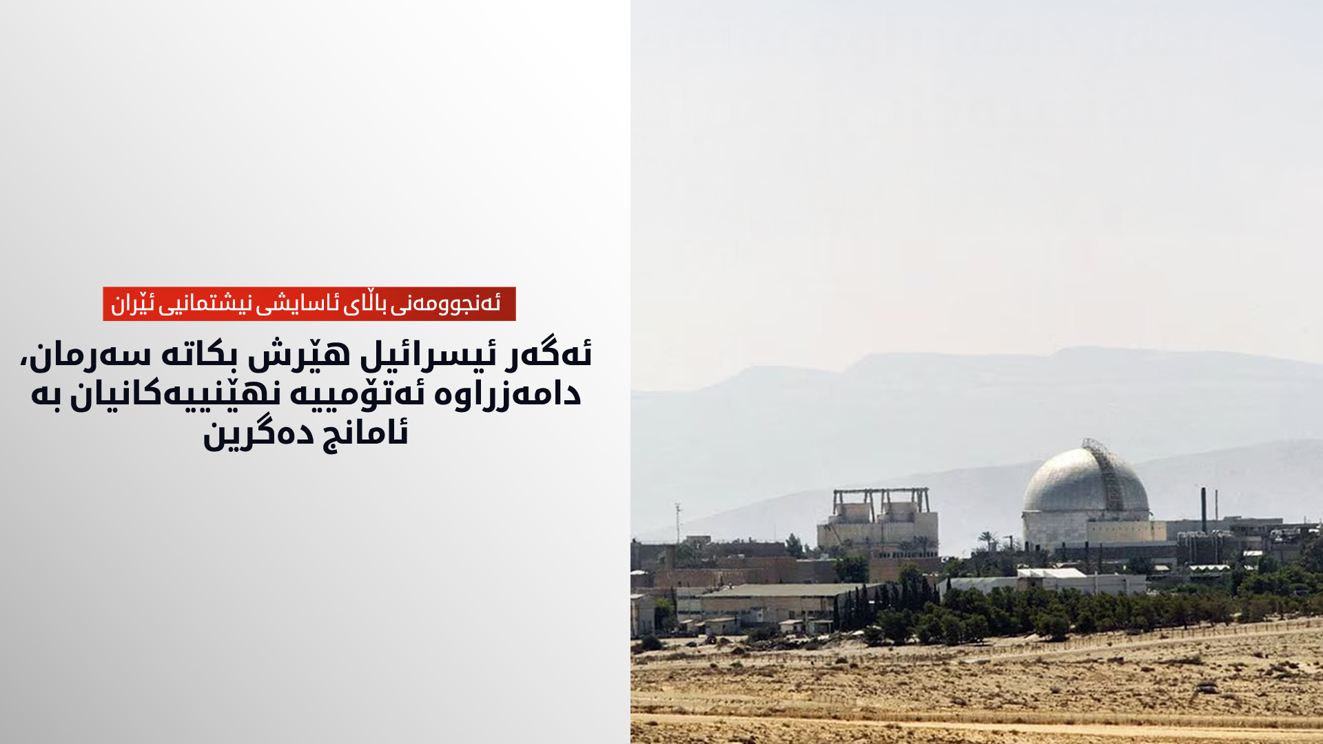 ئێران: دەتوانین هێرش بکەینە سەر دامەزراوە نهێنییە ئەتۆمییەکانی ئیسرائیل