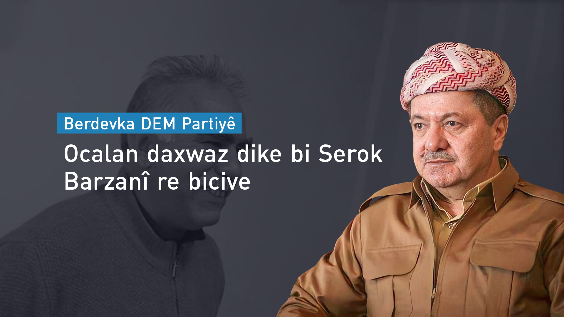 DEM Partî: Ocalan dixwaze ji bo pêvajoya aştiyê bi Serok Barzanî re bicive