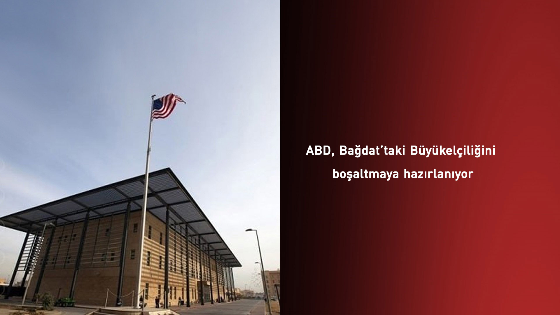 ABD, Bağdat Büyükelçiliğini boşaltmaya hazırlanıyor