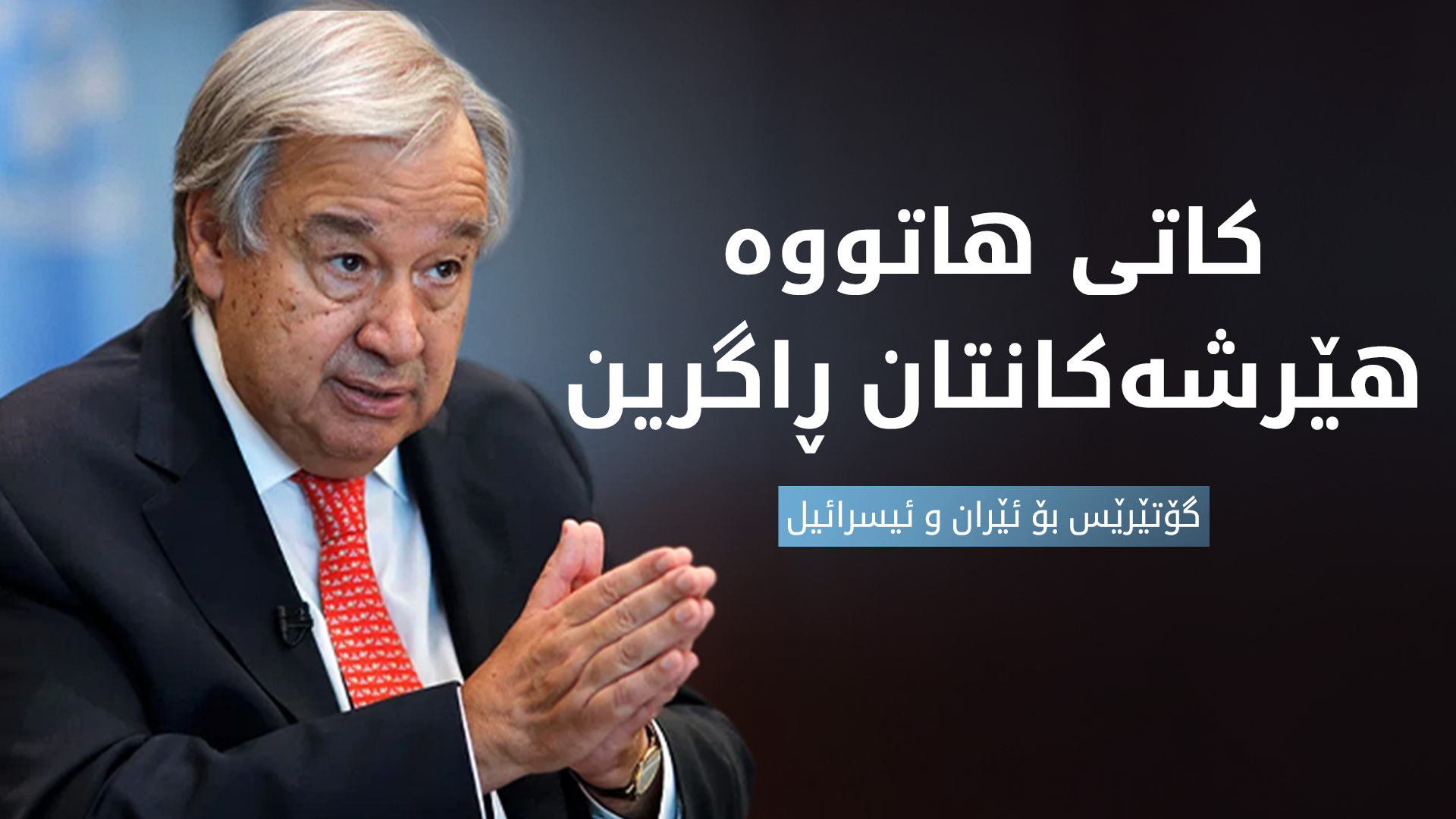 گۆتێرێس بۆ ئێران و ئیسرائیل: هێرشەکانتان ڕاگرن