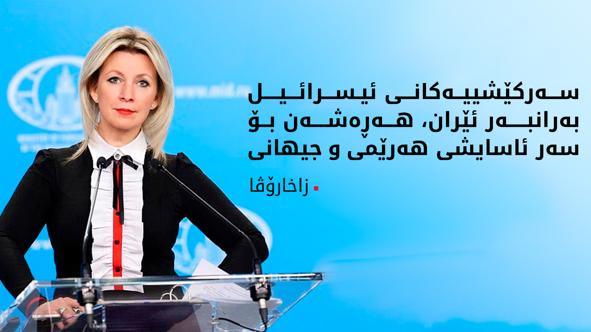 زاخارۆڤا: ئه‌مه‌ریكامان له مه‌ترسییه‌كانی ده‌ستوه‌ردان له‌ شه‌ڕی ئیسرائیل و ئێران ئاگادار كردووه‌ته‌وه‌