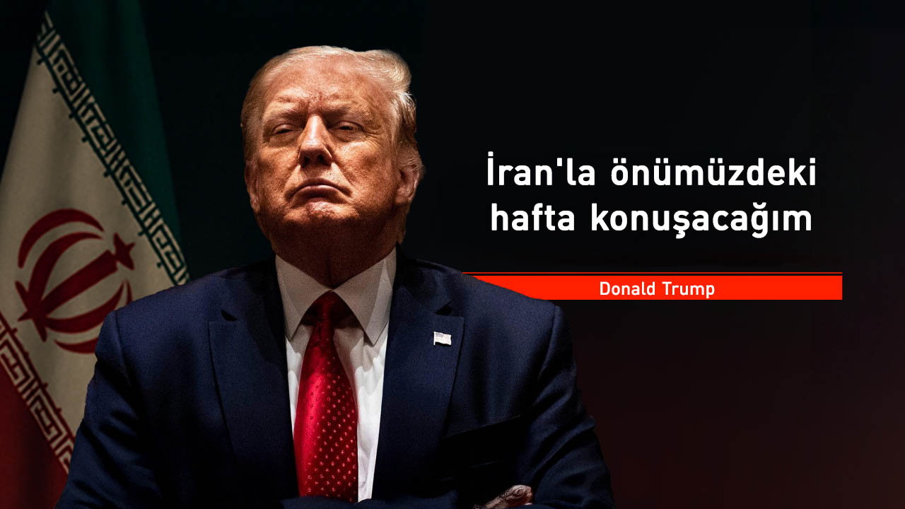 Trump: İran'la önümüzdeki hafta konuşacağım