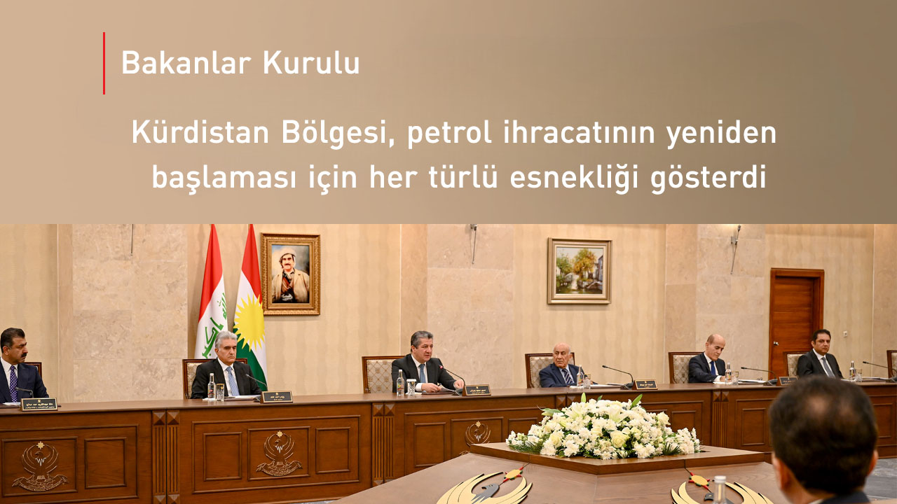 Bakanlar Kurulu: Erbil, petrol ihracatının yeniden başlaması için her türlü esnekliği gösterdi