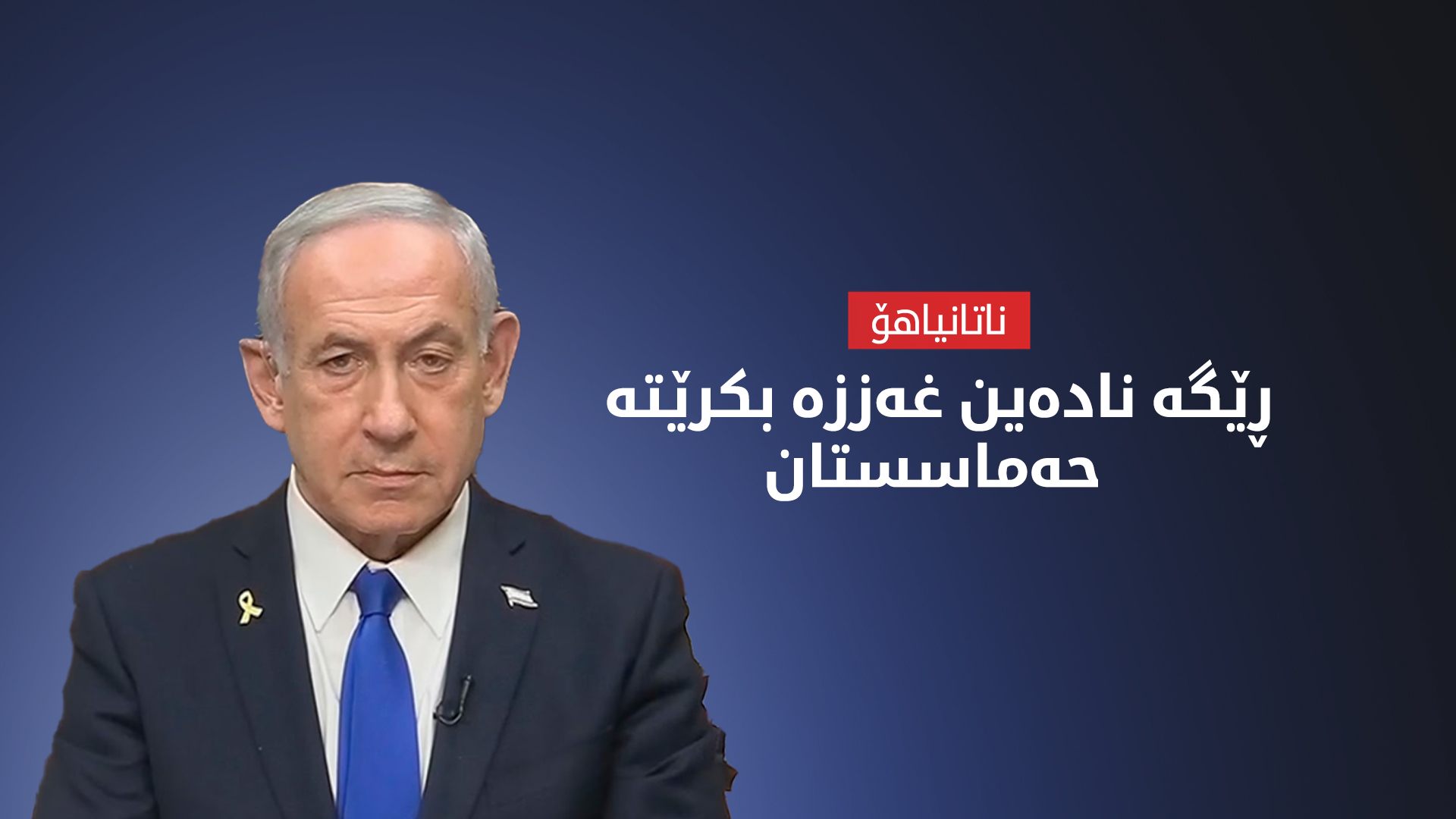 ناتانیاهۆ: نابێت حه‌ماس له‌ غه‌ززه‌ بمێنێت