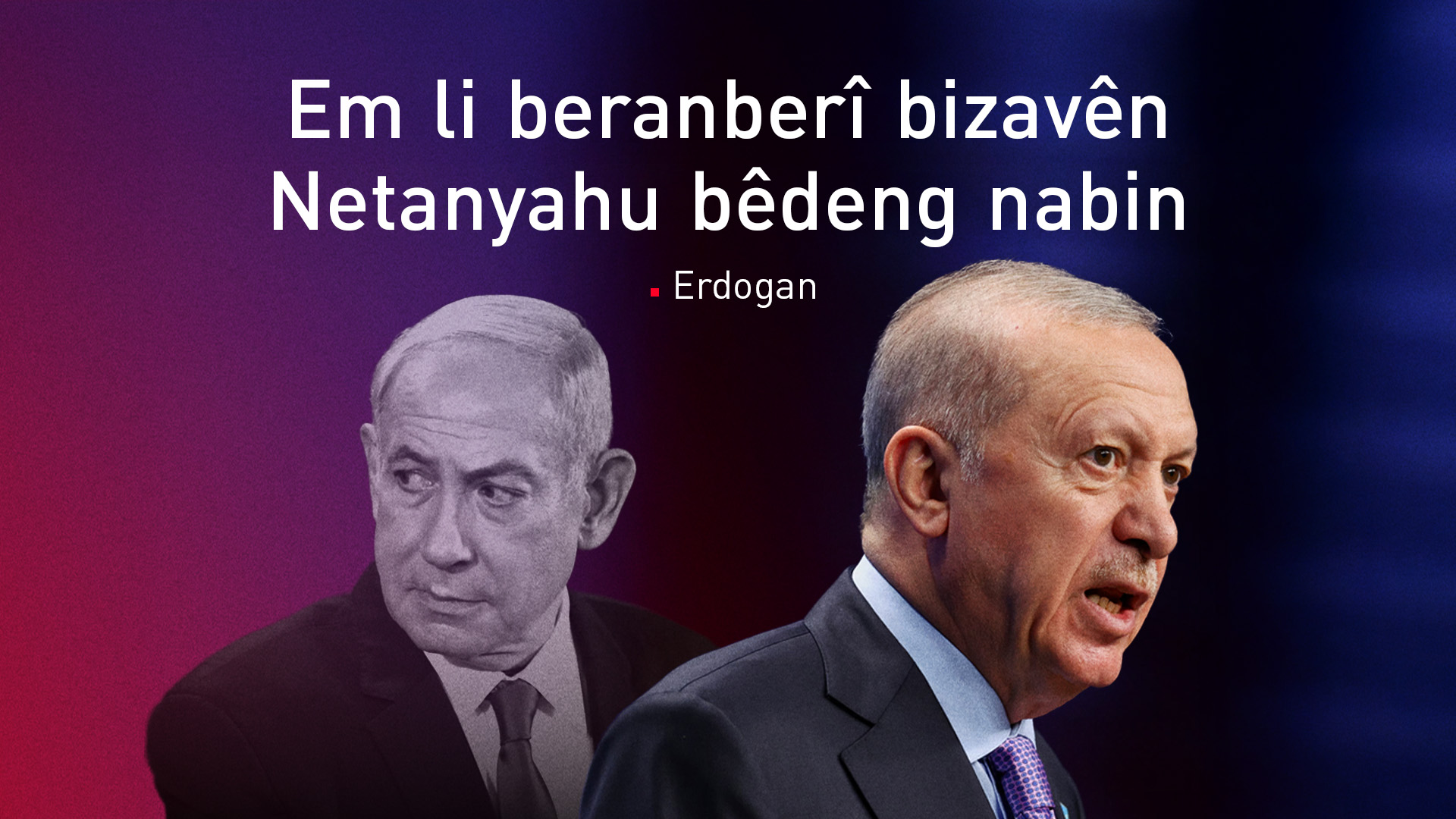 Erdogan: Em li beranberî bizavên Netanyahu bo guhertina deverê bi gola xwînê bêdeng nabin