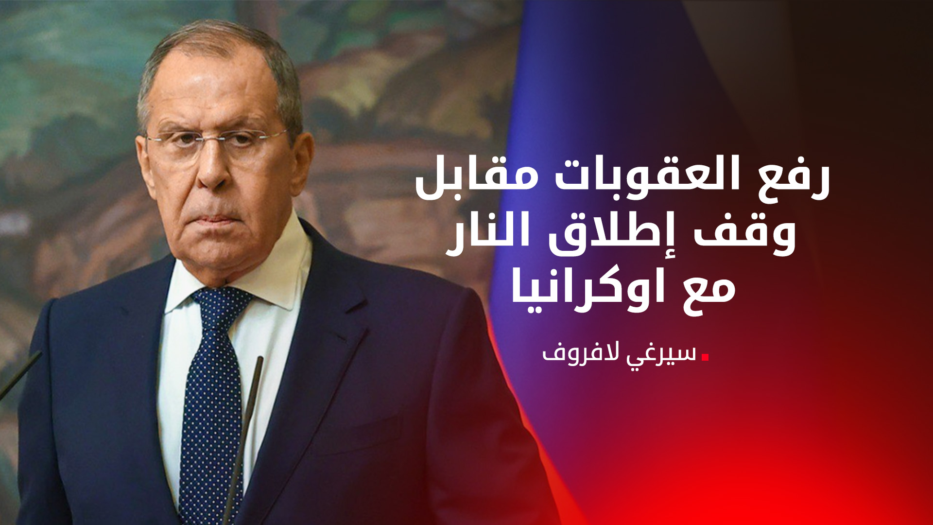 لافروف يعلن شروط روسيا لوقف الحرب مع أوكرانيا