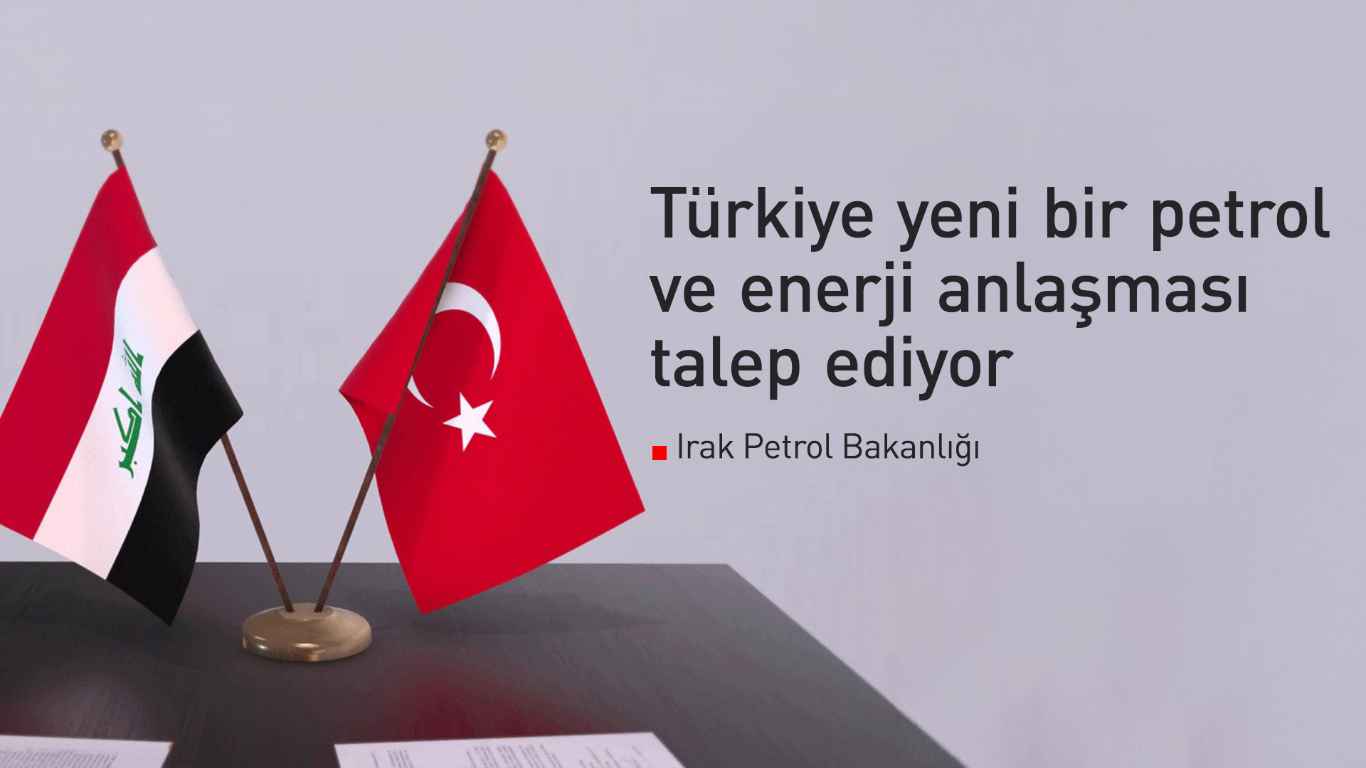 Irak Petrol Bakanlığı: Türkiye yeni bir petrol ve enerji anlaşması talep ediyor