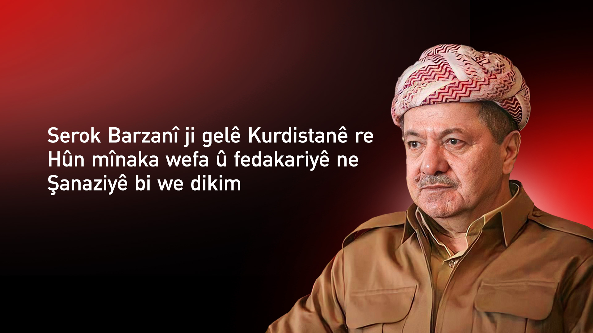 Serok Barzanî ji gelê Kurdistanê re: Şanaziyê bi xweragiriya we dikim